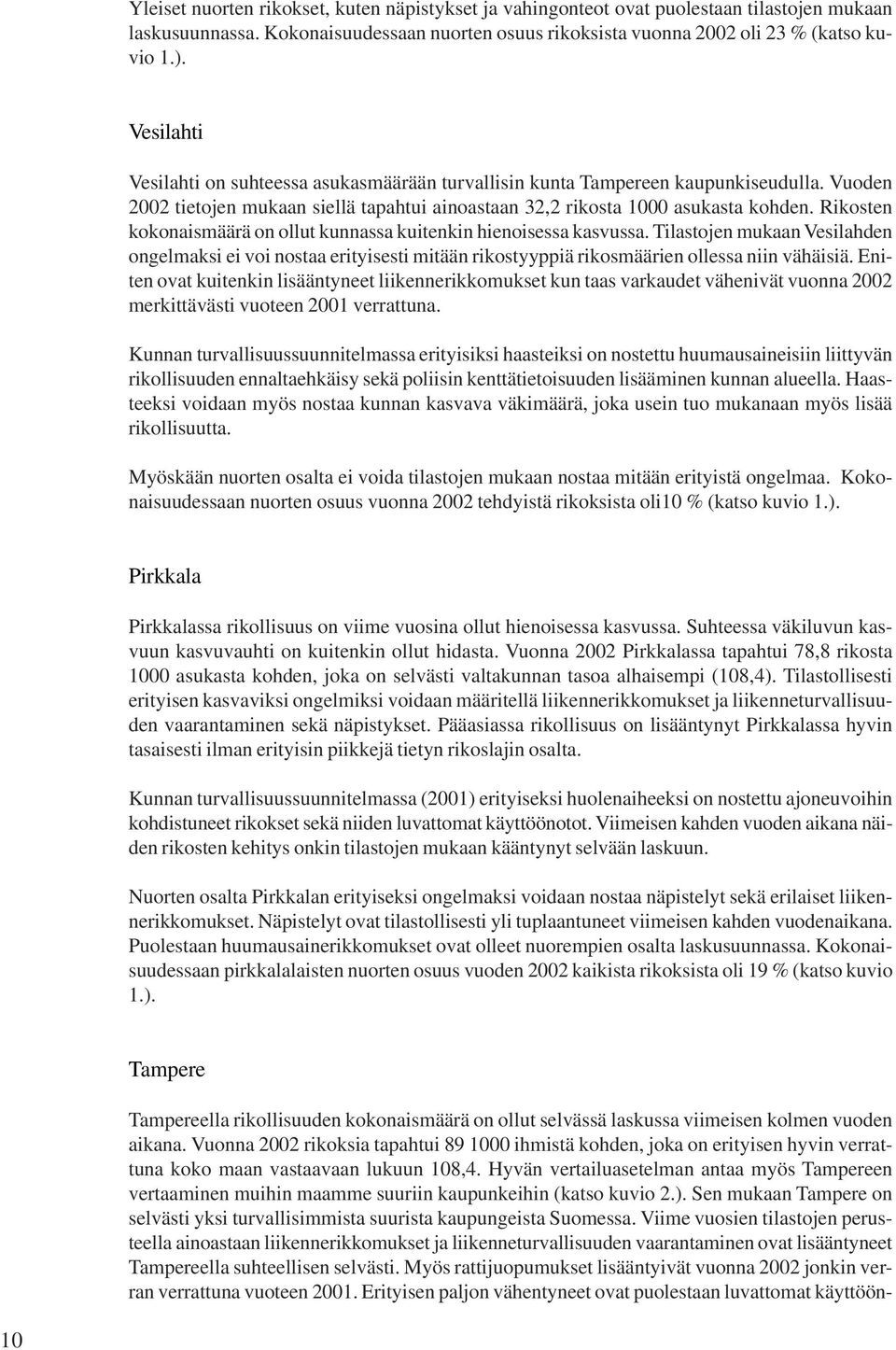 Rikosten kokonaismäärä on ollut kunnassa kuitenkin hienoisessa kasvussa. Tilastojen mukaan Vesilahden ongelmaksi ei voi nostaa erityisesti mitään rikostyyppiä rikosmäärien ollessa niin vähäisiä.