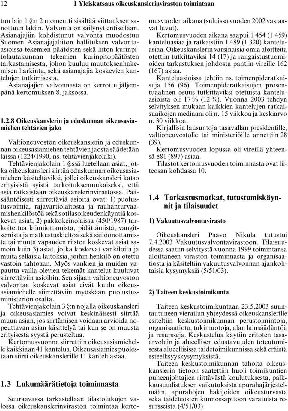 kuuluu muutoksenhakemisen harkinta, sekä asianajajia koskevien kantelujen tutkimisesta. Asianajajien valvonnasta on kerrottu jäljempänä kertomuksen 8. jaksossa. 1.2.