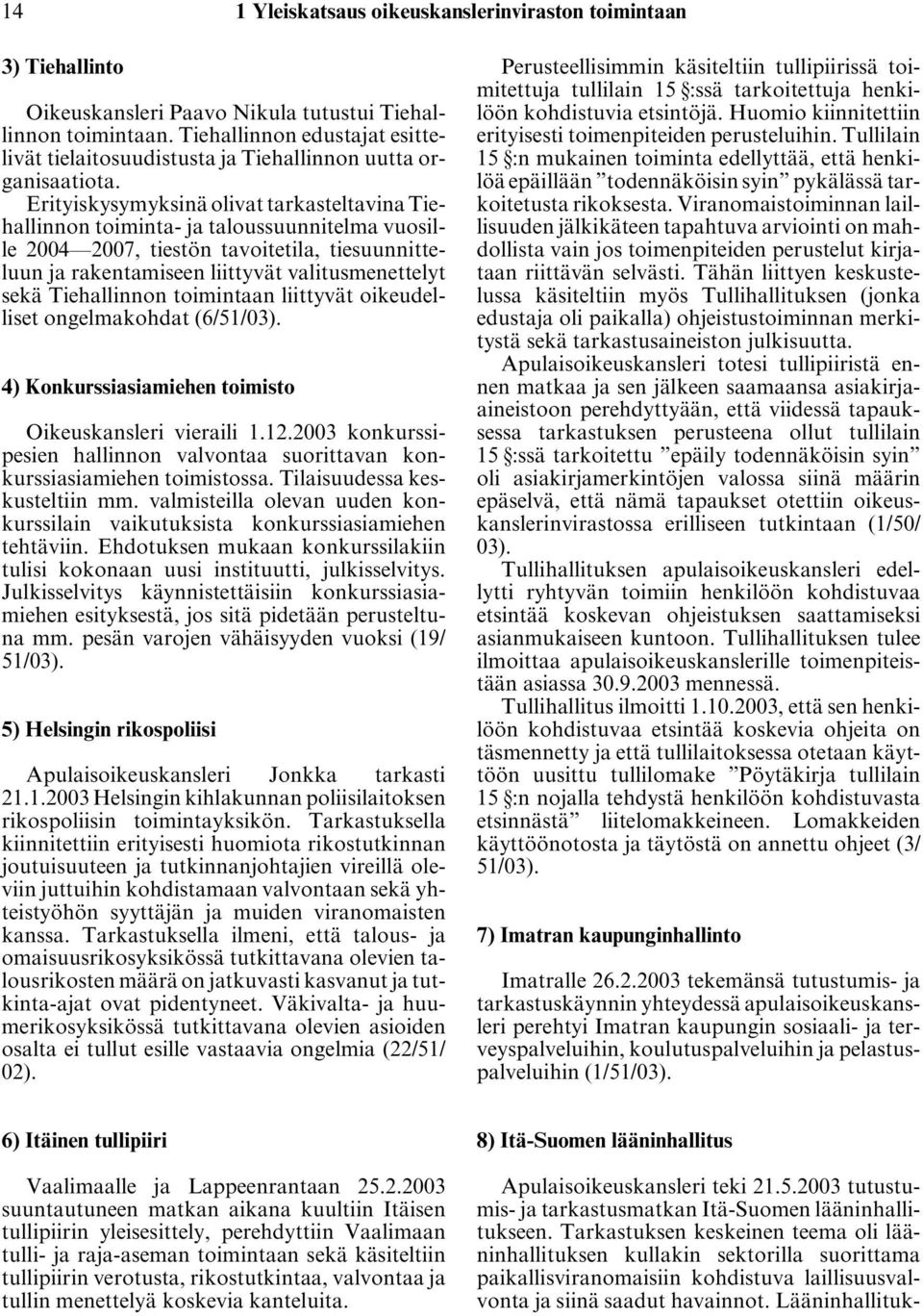 Erityiskysymyksinä olivat tarkasteltavina Tiehallinnon toiminta- ja taloussuunnitelma vuosille 2004 2007, tiestön tavoitetila, tiesuunnitteluun ja rakentamiseen liittyvät valitusmenettelyt sekä