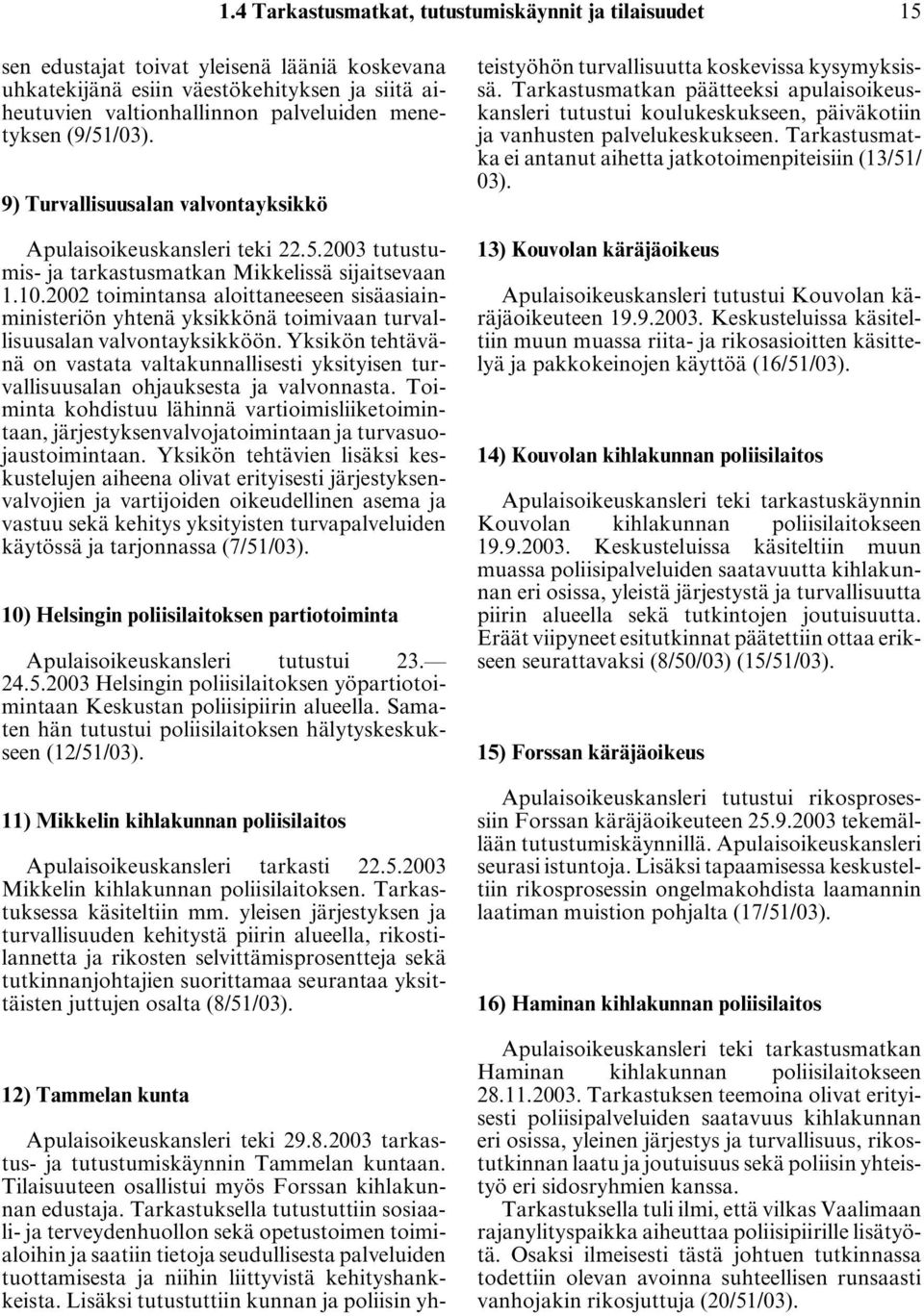2002 toimintansa aloittaneeseen sisäasiainministeriön yhtenä yksikkönä toimivaan turvallisuusalan valvontayksikköön.