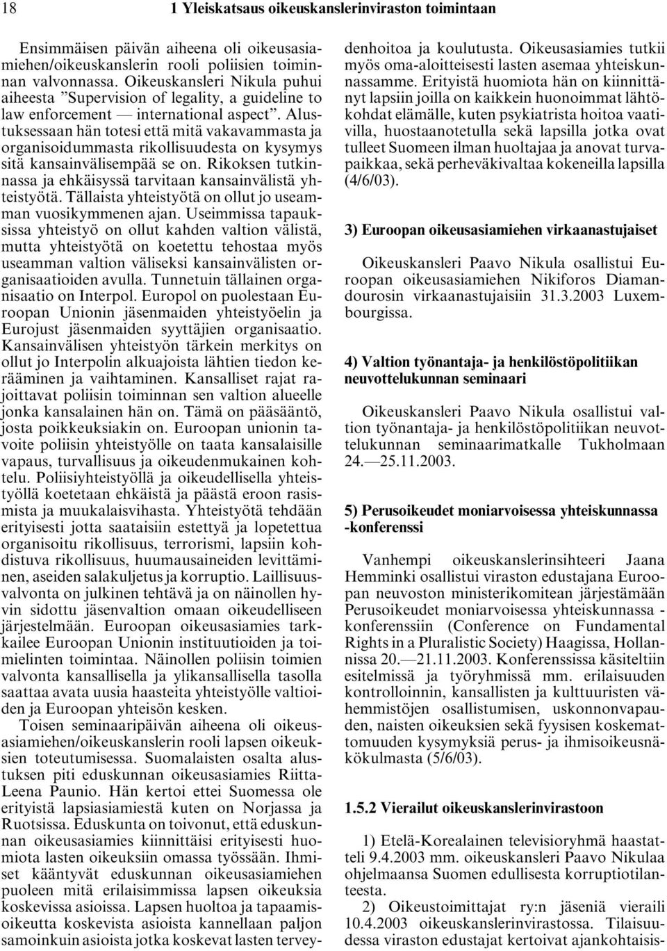 Alustuksessaan hän totesi että mitä vakavammasta ja organisoidummasta rikollisuudesta on kysymys sitä kansainvälisempää se on. Rikoksen tutkinnassa ja ehkäisyssä tarvitaan kansainvälistä yhteistyötä.