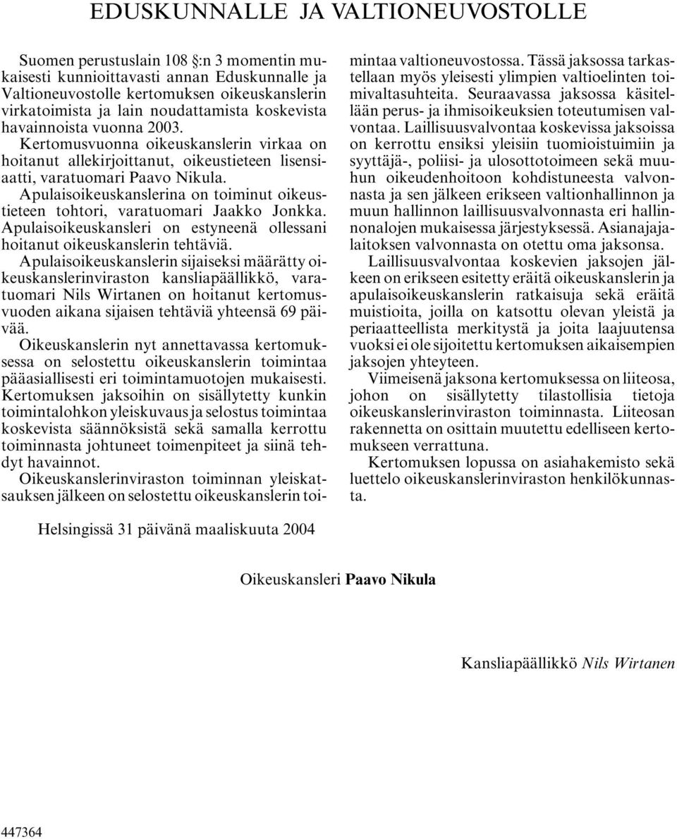 Apulaisoikeuskanslerina on toiminut oikeustieteen tohtori, varatuomari Jaakko Jonkka. Apulaisoikeuskansleri on estyneenä ollessani hoitanut oikeuskanslerin tehtäviä.
