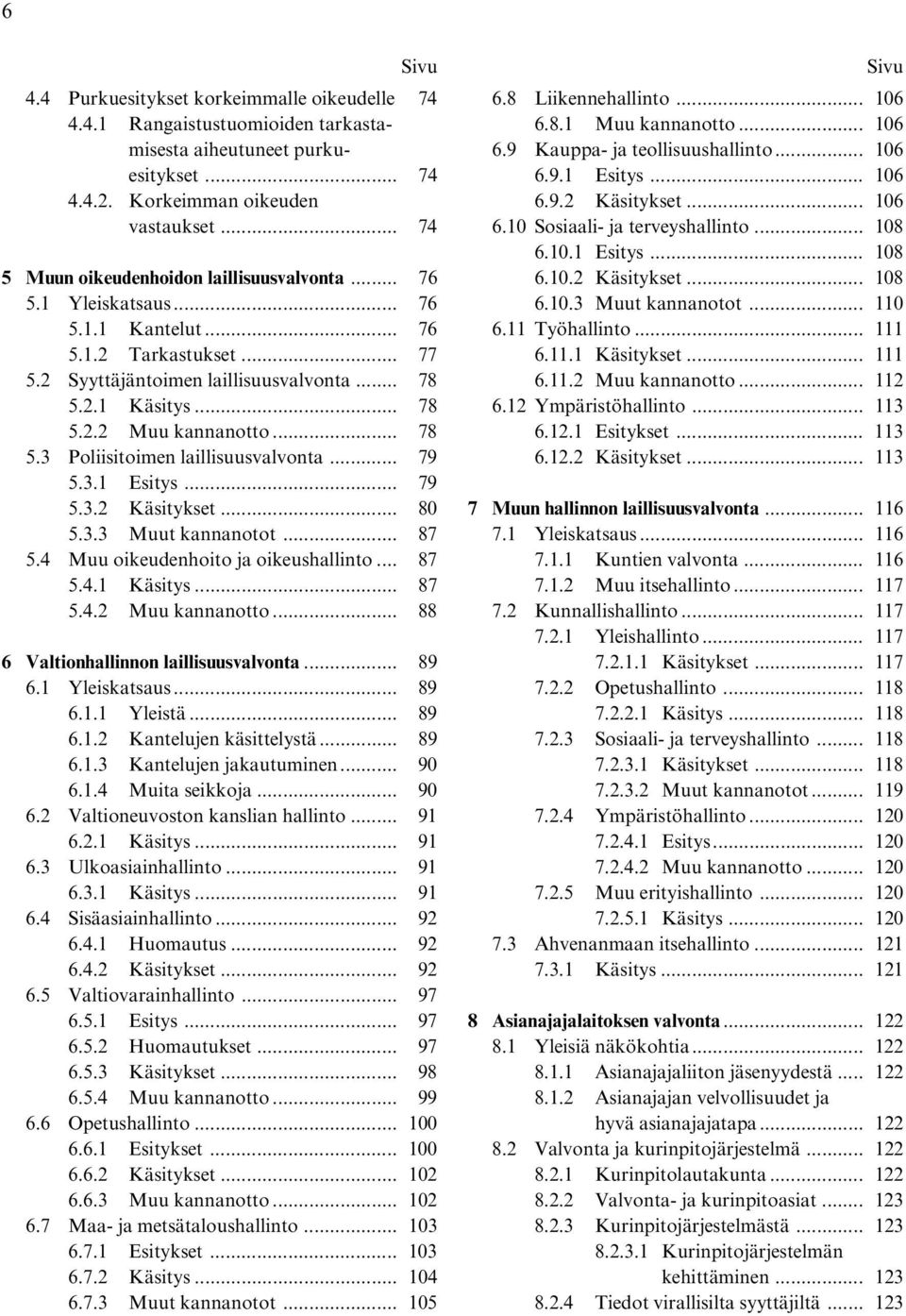 .. 78 5.3 Poliisitoimen laillisuusvalvonta... 79 5.3.1 Esitys... 79 5.3.2 Käsitykset... 80 5.3.3 Muut kannanotot... 87 5.4 Muu oikeudenhoito ja oikeushallinto... 87 5.4.1 Käsitys... 87 5.4.2 Muu kannanotto.