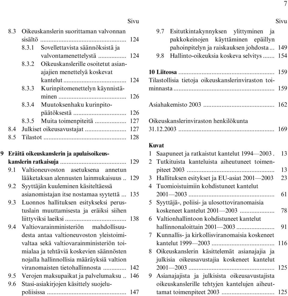 .. 128 9 Eräitä oikeuskanslerin ja apulaisoikeuskanslerin ratkaisuja... 129 9.1 Valtioneuvoston asetuksena annetun lääketaksan alennusten lainmukaisuus.. 129 9.2 Syyttäjän kuuleminen käsiteltäessä asianomistajan itse nostamaa syytettä.
