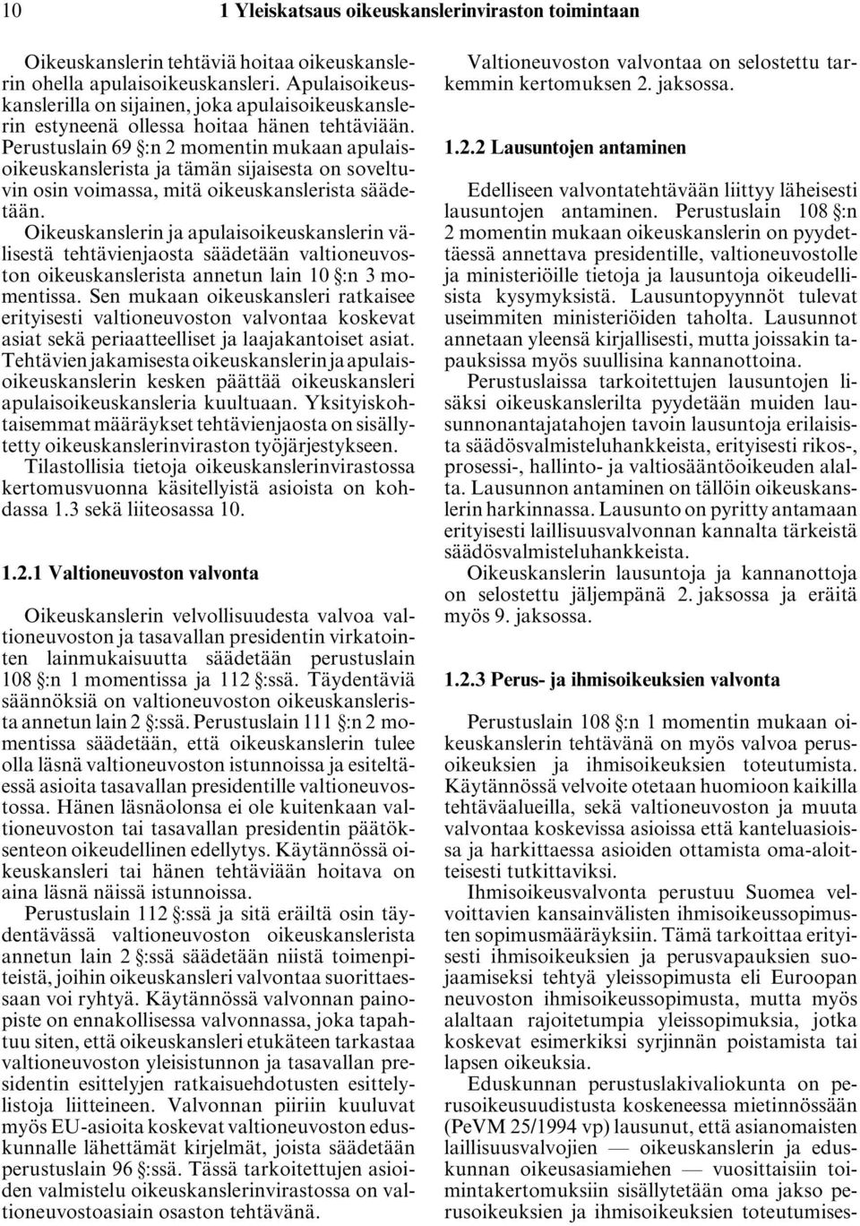 Perustuslain 69 :n 2 momentin mukaan apulaisoikeuskanslerista ja tämän sijaisesta on soveltuvin osin voimassa, mitä oikeuskanslerista säädetään.