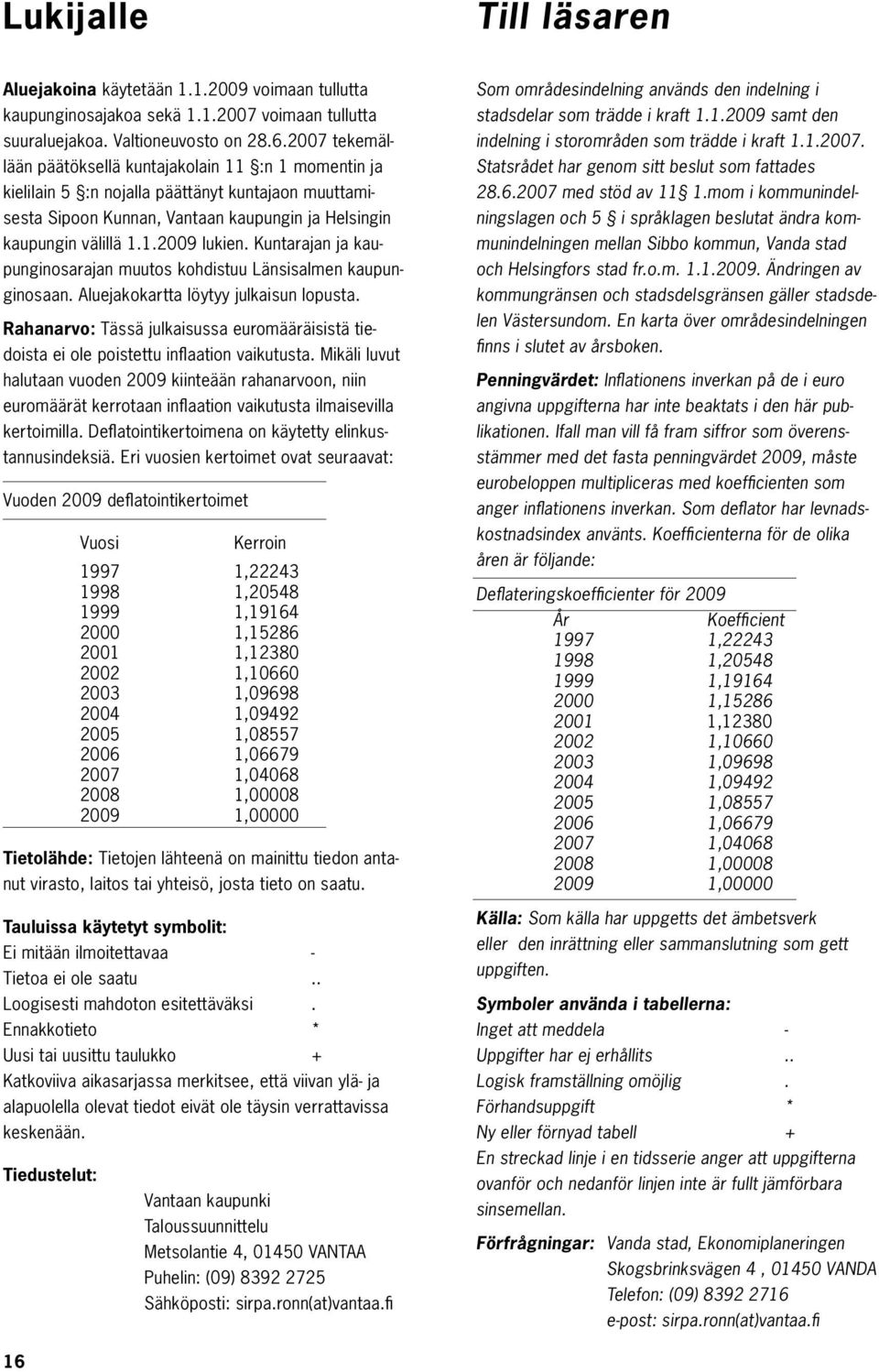 Kuntarajan ja kaupunginosarajan muutos kohdistuu Länsisalmen kaupunginosaan. Aluejakokartta löytyy julkaisun lopusta.