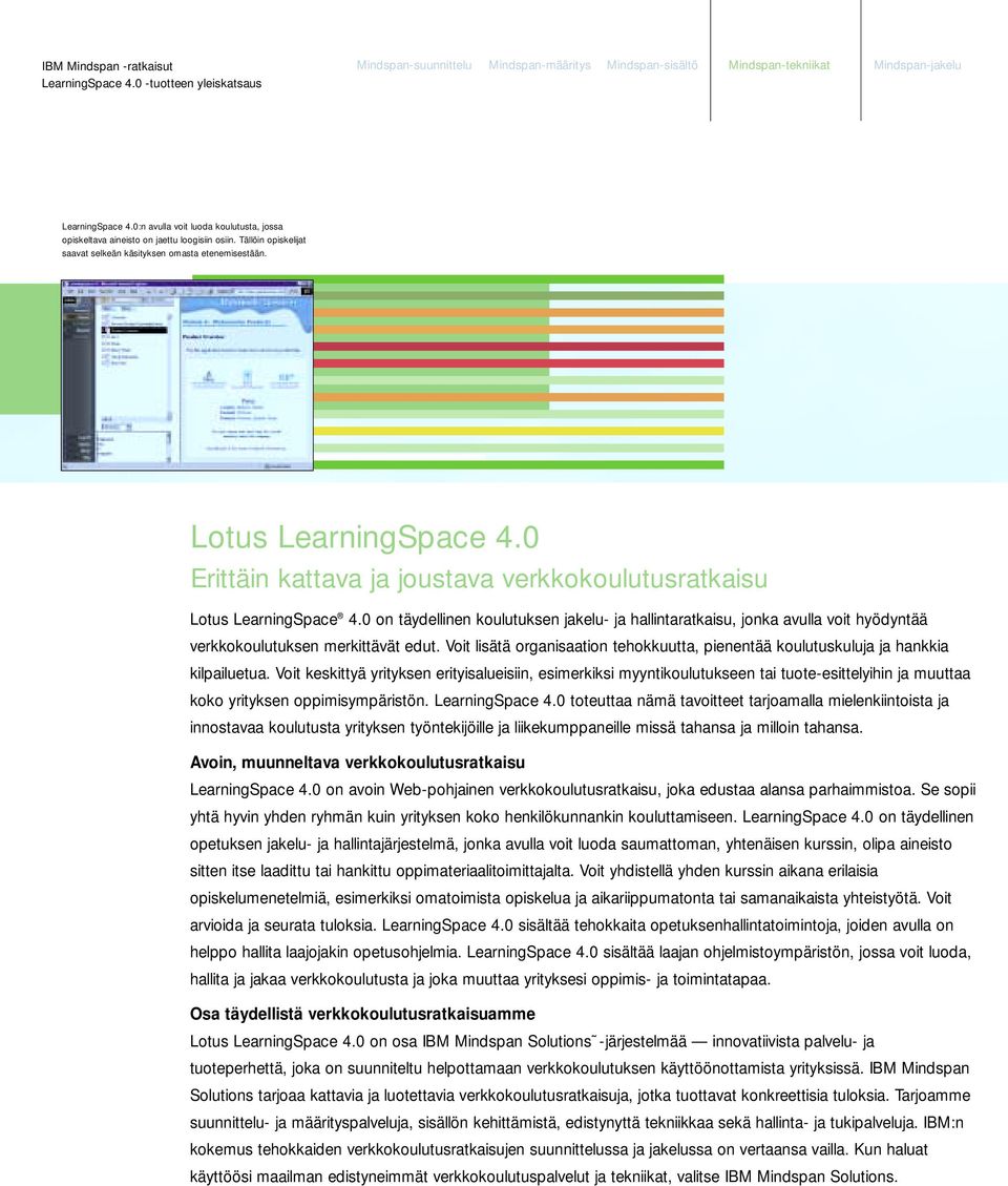 0 Erittäin kattava ja joustava verkkokoulutusratkaisu Lotus LearningSpace 4.0 on täydellinen koulutuksen jakelu- ja hallintaratkaisu, jonka avulla voit hyödyntää verkkokoulutuksen merkittävät edut.