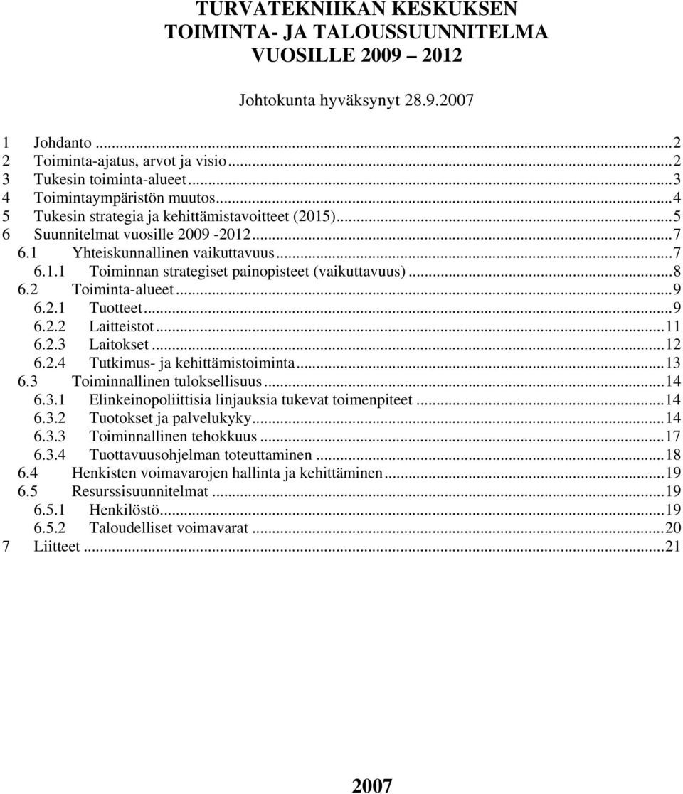 ..8 6.2 Toiminta-alueet...9 6.2.1 Tuotteet...9 6.2.2 Laitteistot...11 6.2.3 Laitokset...12 6.2.4 Tutkimus- ja kehittämistoiminta...13 6.3 Toiminnallinen tuloksellisuus...14 6.3.1 Elinkeinopoliittisia linjauksia tukevat toimenpiteet.