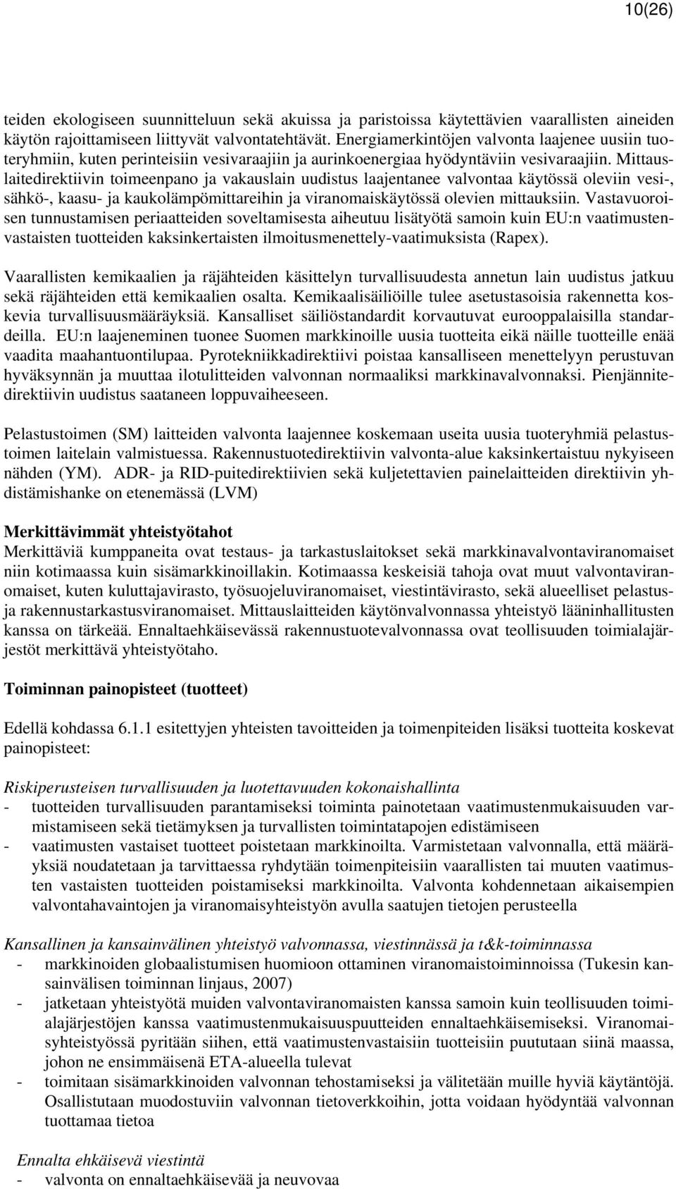 Mittauslaitedirektiivin toimeenpano ja vakauslain uudistus laajentanee valvontaa käytössä oleviin vesi-, sähkö-, kaasu- ja kaukolämpömittareihin ja viranomaiskäytössä olevien mittauksiin.