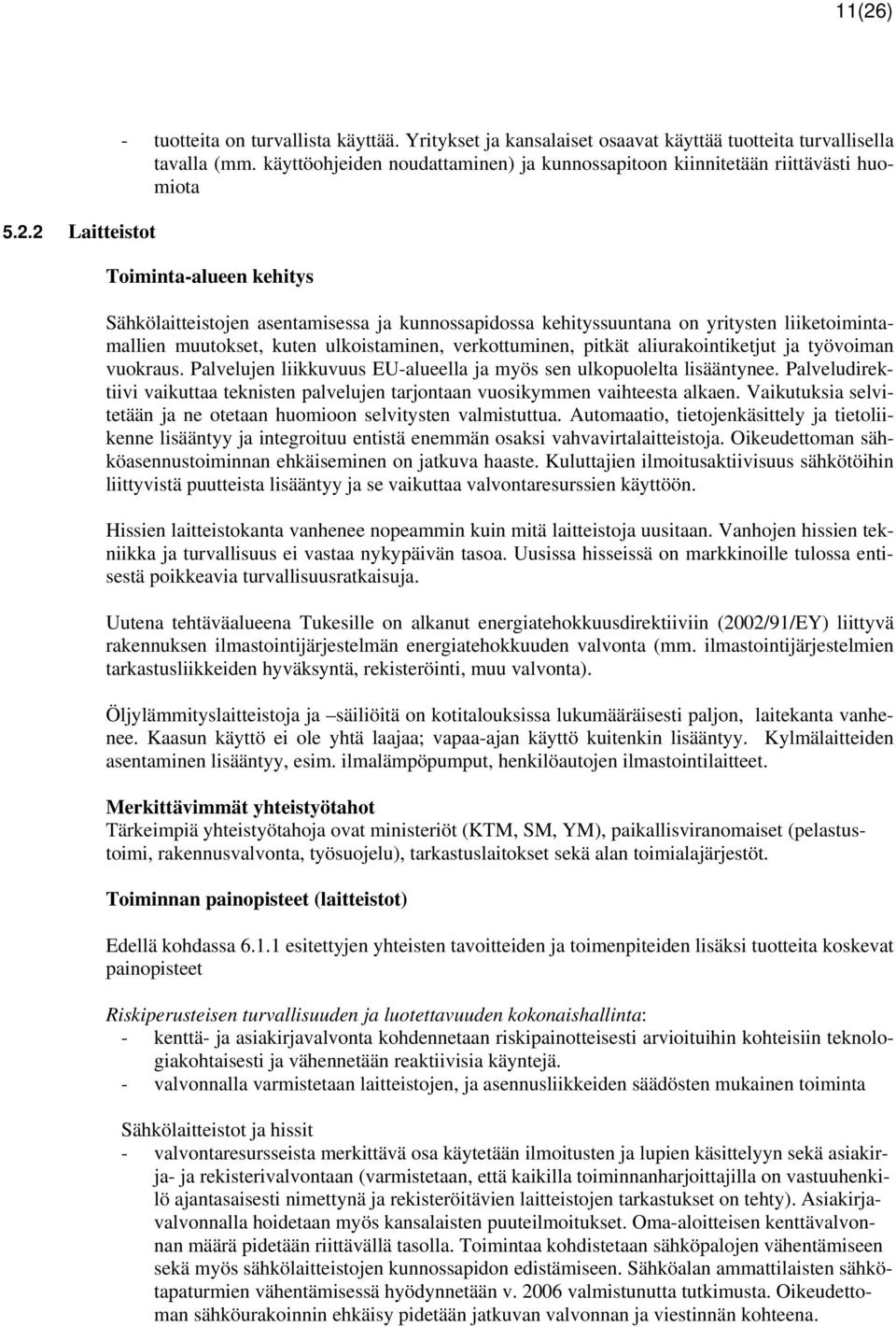 liiketoimintamallien muutokset, kuten ulkoistaminen, verkottuminen, pitkät aliurakointiketjut ja työvoiman vuokraus. Palvelujen liikkuvuus EU-alueella ja myös sen ulkopuolelta lisääntynee.