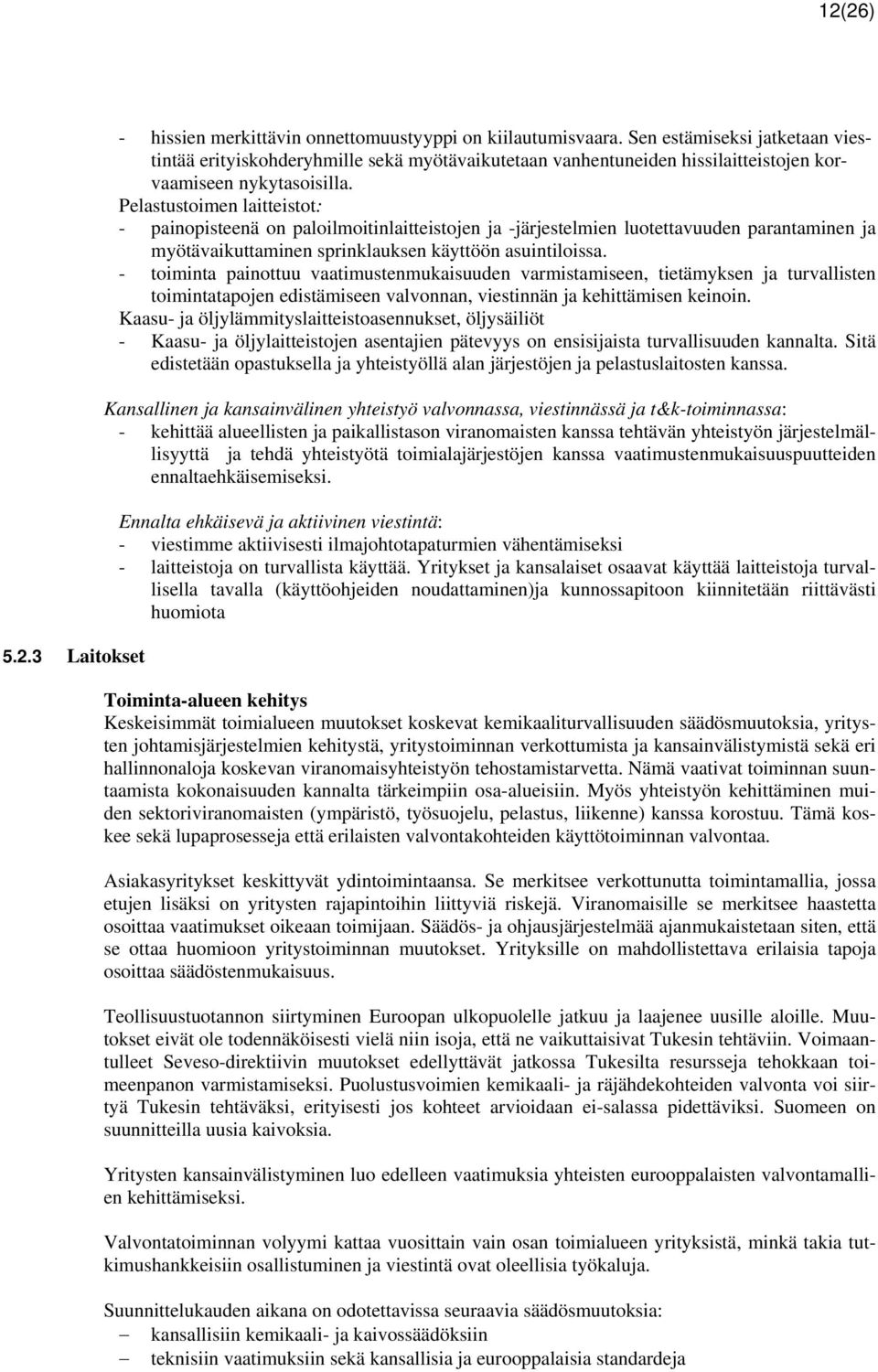 Pelastustoimen laitteistot: - painopisteenä on paloilmoitinlaitteistojen ja -järjestelmien luotettavuuden parantaminen ja myötävaikuttaminen sprinklauksen käyttöön asuintiloissa.