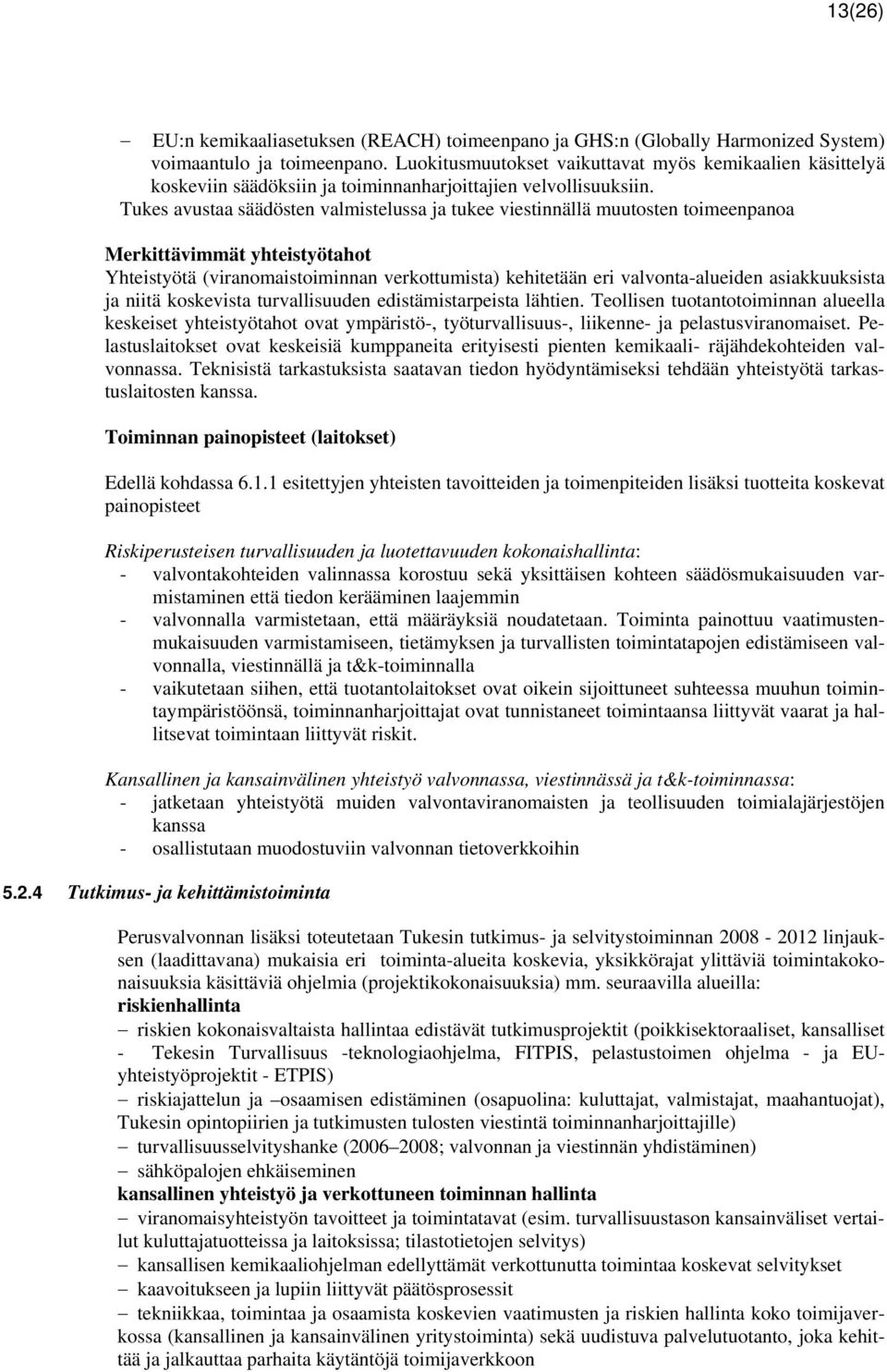 Tukes avustaa säädösten valmistelussa ja tukee viestinnällä muutosten toimeenpanoa Merkittävimmät yhteistyötahot Yhteistyötä (viranomaistoiminnan verkottumista) kehitetään eri valvonta-alueiden