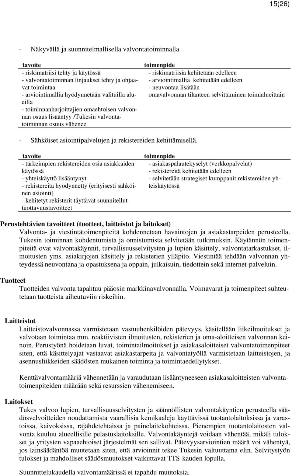 lisätään omavalvonnan tilanteen selvittäminen toimialueittain - Sähköiset asiointipalvelujen ja rekistereiden kehittämisellä.