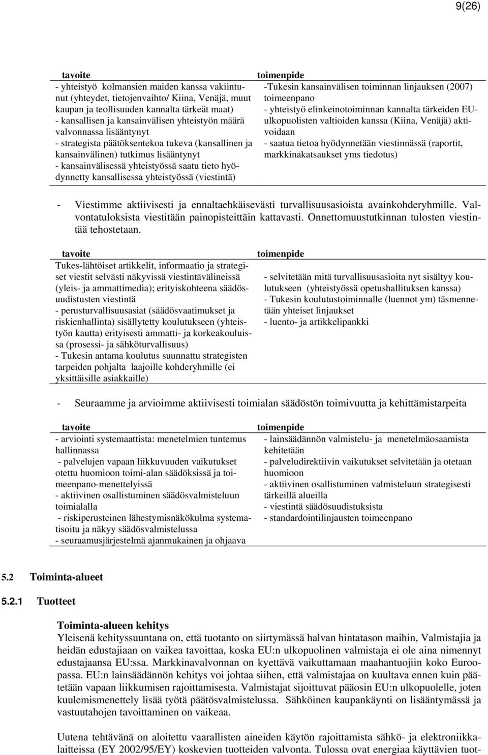 voidaan - strategista päätöksentekoa tukeva (kansallinen ja - saatua tietoa hyödynnetään viestinnässä (raportit, kansainvälinen) tutkimus lisääntynyt markkinakatsaukset yms tiedotus) -
