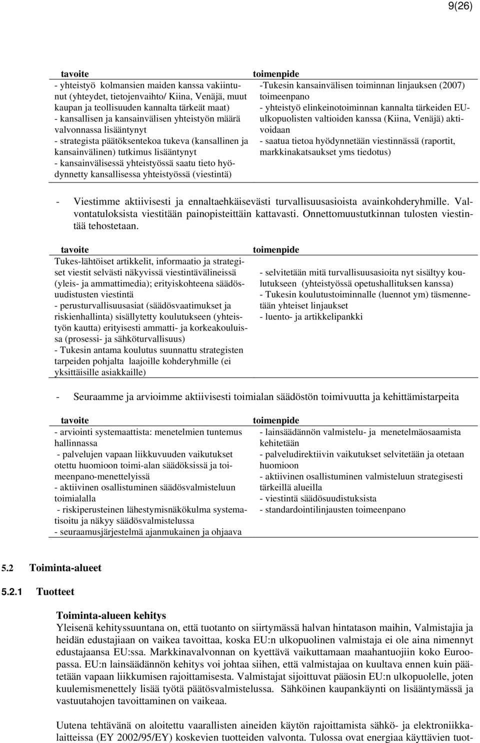 voidaan - strategista päätöksentekoa tukeva (kansallinen ja - saatua tietoa hyödynnetään viestinnässä (raportit, kansainvälinen) tutkimus lisääntynyt markkinakatsaukset yms tiedotus) -