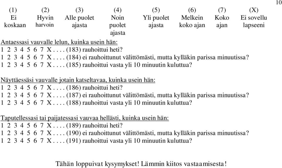 ... (186) rauhoittui heti? 1 2 3 4 5 6 7 X.... (187) ei rauhoittunut välittömästi, mutta kylläkin parissa minuutissa? 1 2 3 4 5 6 7 X.... (188) rauhoittui vasta yli 10 minuutin kuluttua?