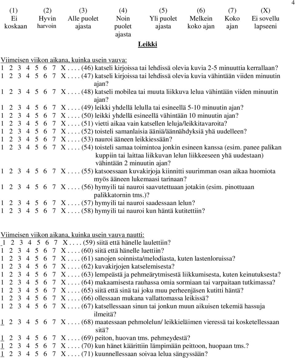 1 2 3 4 5 6 7 X.... (51) vietti aikaa vain katsellen leluja/leikkitavaroita? 1 2 3 4 5 6 7 X.... (52) toisteli samanlaisia ääniä/äännähdyksiä yhä uudelleen? 1 2 3 4 5 6 7 X.... (53) nauroi ääneen leikkiessään?