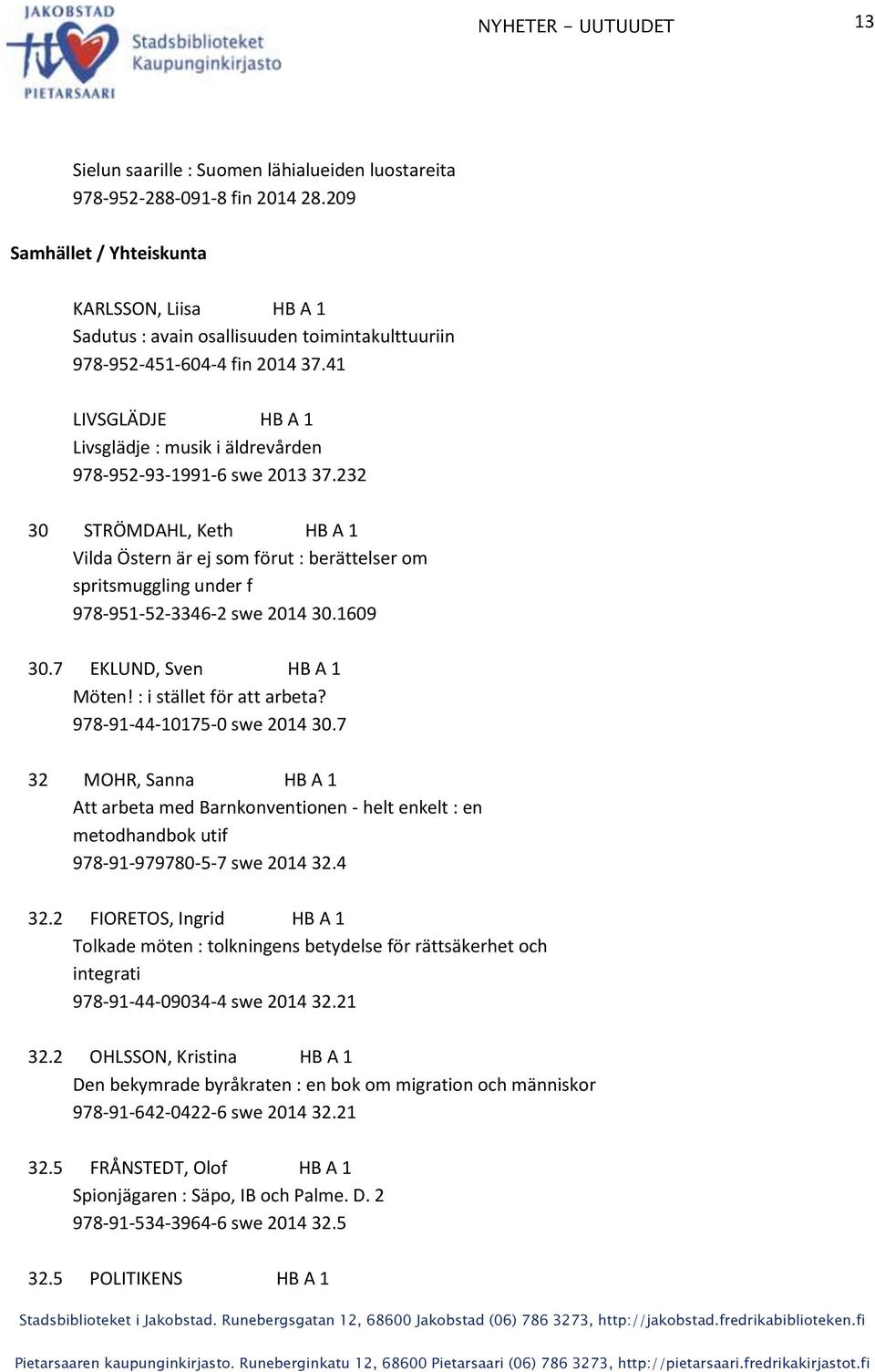 41 LIVSGLÄDJE HB A 1 Livsglädje : musik i äldrevården 978-952-93-1991-6 swe 2013 37.