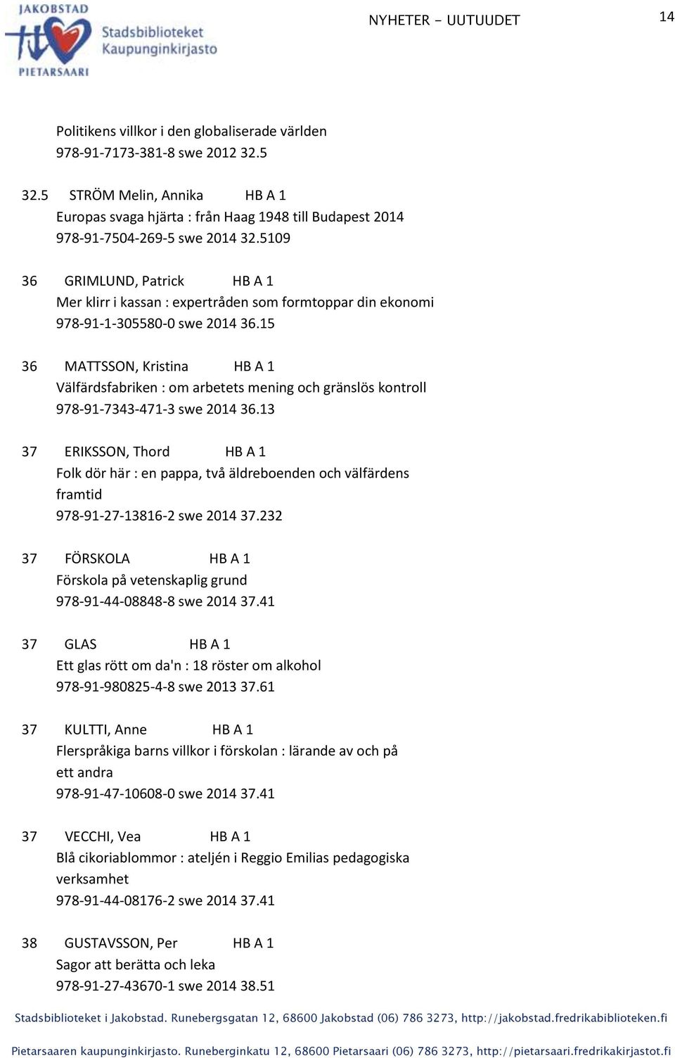 5109 36 GRIMLUND, Patrick HB A 1 Mer klirr i kassan : expertråden som formtoppar din ekonomi 978-91-1-305580-0 swe 2014 36.