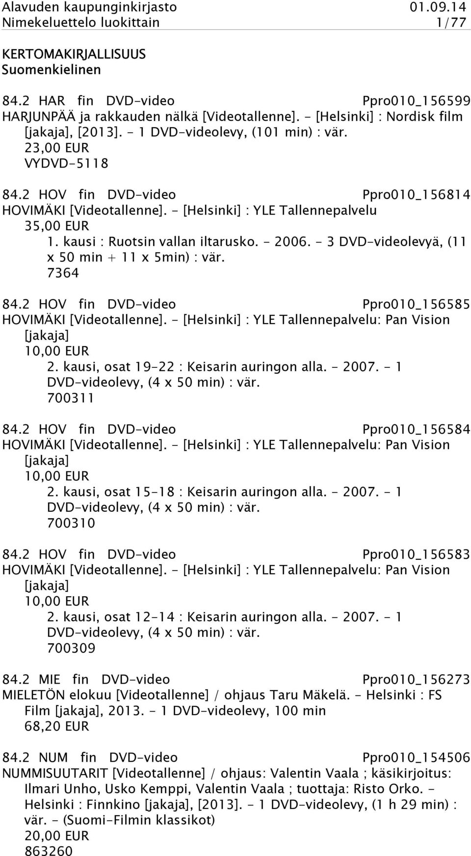 kausi : Ruotsin vallan iltarusko. - 2006. - 3 DVD-videolevyä, (11 x 50 min + 11 x 5min) : vär. 7364 84.2 HOV fin DVD-video Ppro010_156585 HOVIMÄKI [Videotallenne].
