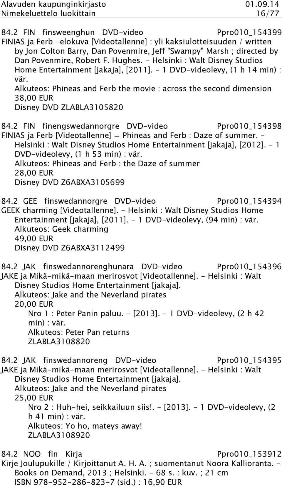 Povenmire, Robert F. Hughes. - Helsinki : Walt Disney Studios Home Entertainment [jakaja], [2011]. - 1 DVD-videolevy, (1 h 14 min) : vär.
