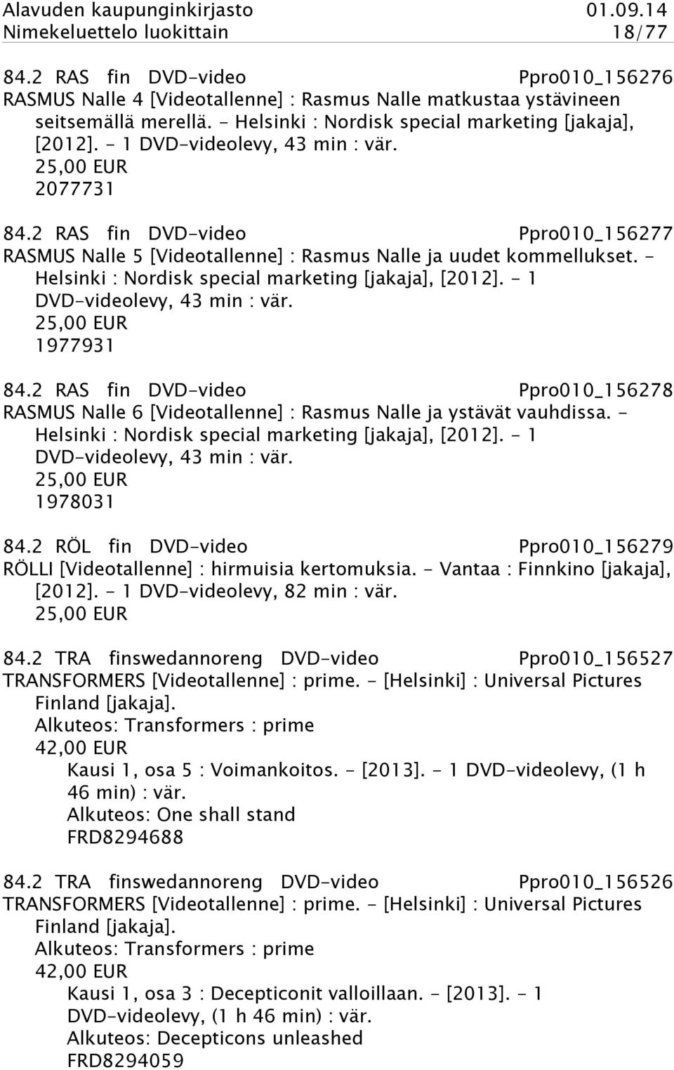 2 RAS fin DVD-video Ppro010_156277 RASMUS Nalle 5 [Videotallenne] : Rasmus Nalle ja uudet kommellukset. - Helsinki : Nordisk special marketing [jakaja], [2012]. - 1 DVD-videolevy, 43 min : vär.