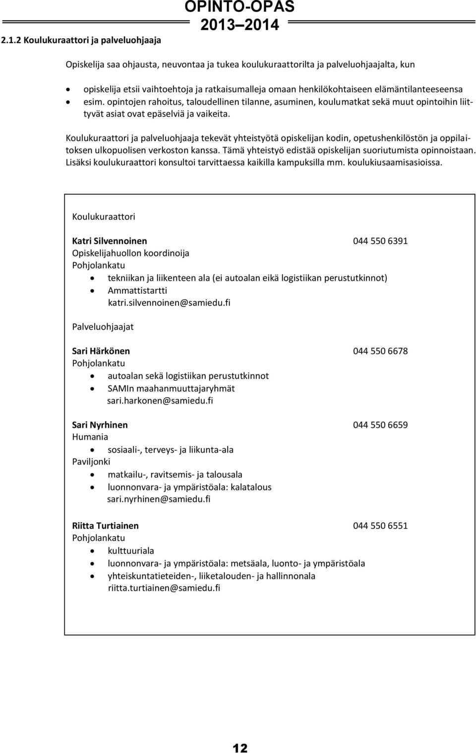 Koulukuraattori ja palveluohjaaja tekevät yhteistyötä opiskelijan kodin, opetushenkilöstön ja oppilaitoksen ulkopuolisen verkoston kanssa.