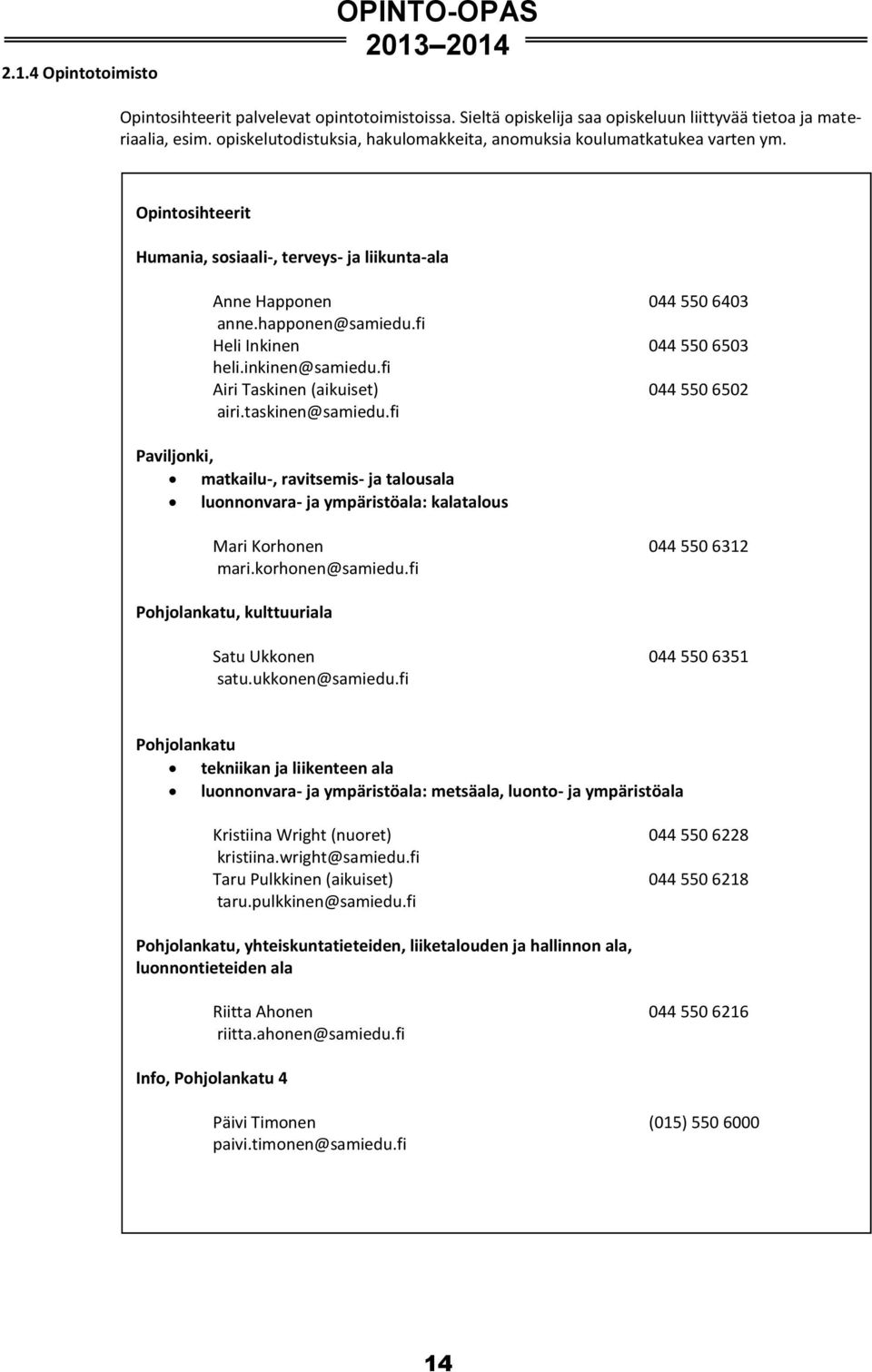 fi Heli Inkinen 044 550 6503 heli.inkinen@samiedu.fi Airi Taskinen (aikuiset) 044 550 6502 airi.taskinen@samiedu.