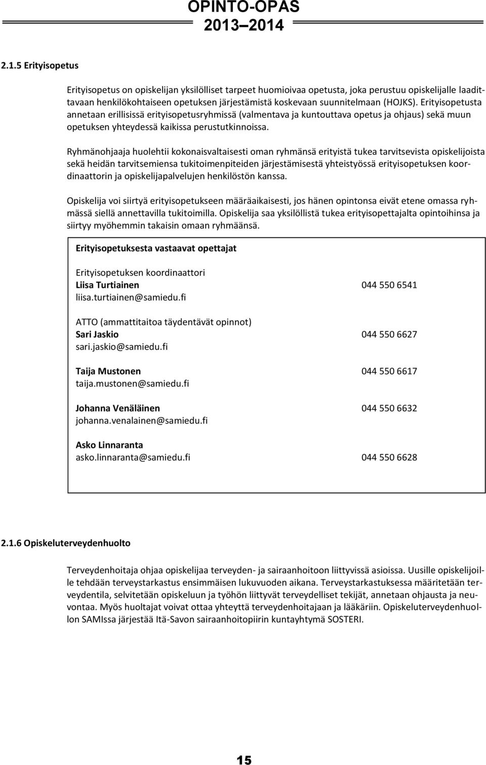 Ryhmänohjaaja huolehtii kokonaisvaltaisesti oman ryhmänsä erityistä tukea tarvitsevista opiskelijoista sekä heidän tarvitsemiensa tukitoimenpiteiden järjestämisestä yhteistyössä erityisopetuksen