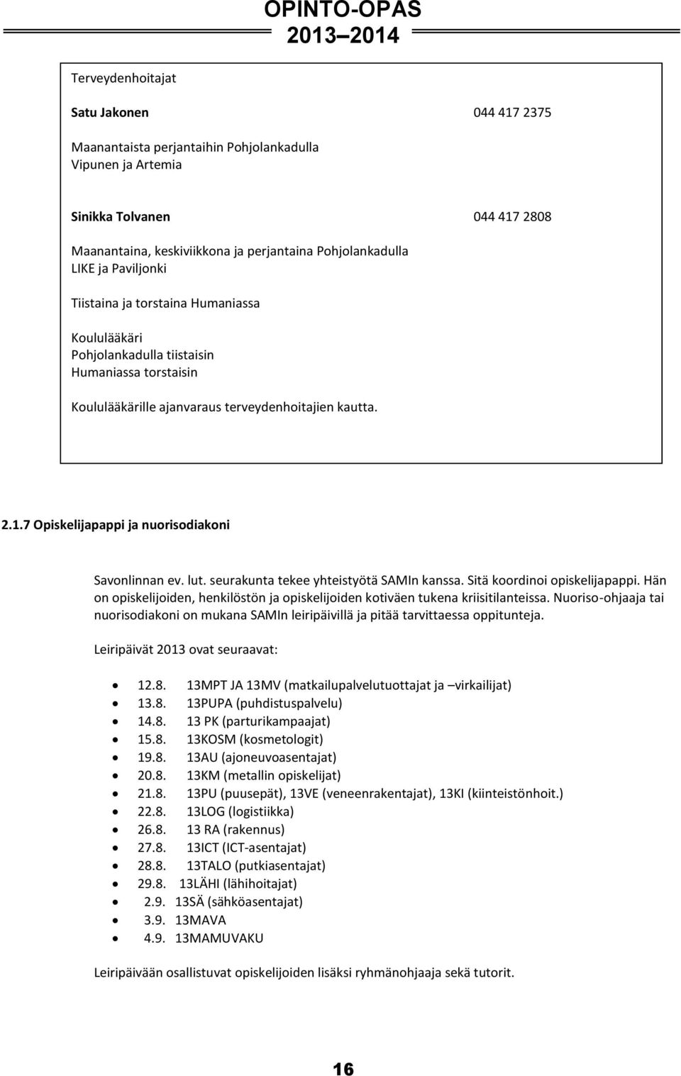 7 Opiskelijapappi ja nuorisodiakoni Savonlinnan ev. lut. seurakunta tekee yhteistyötä SAMIn kanssa. Sitä koordinoi opiskelijapappi.