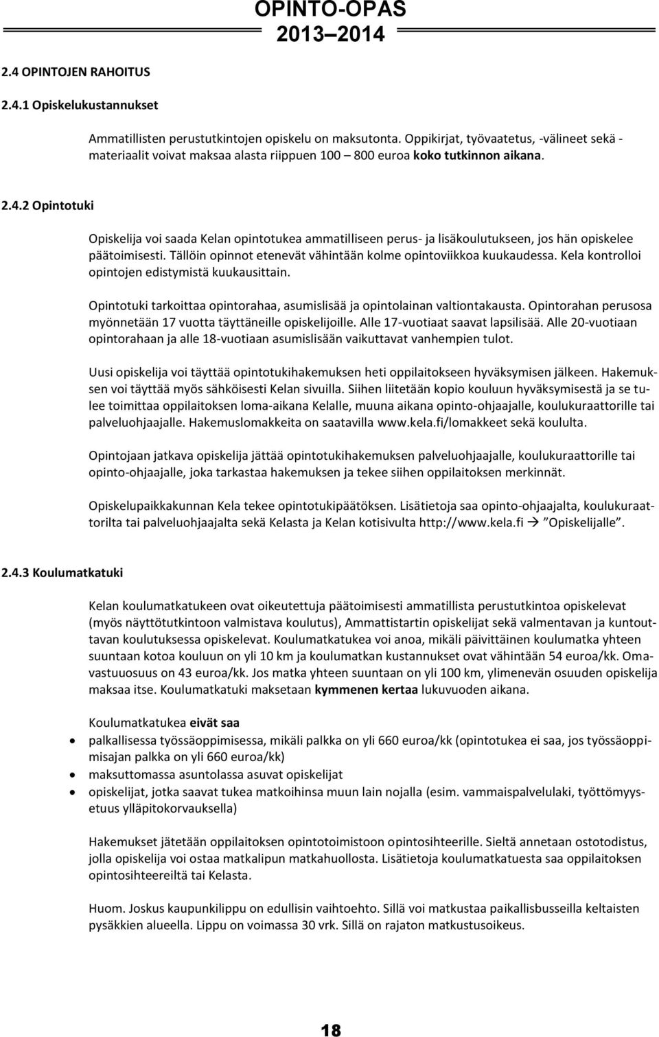 2 Opintotuki Opiskelija voi saada Kelan opintotukea ammatilliseen perus- ja lisäkoulutukseen, jos hän opiskelee päätoimisesti. Tällöin opinnot etenevät vähintään kolme opintoviikkoa kuukaudessa.