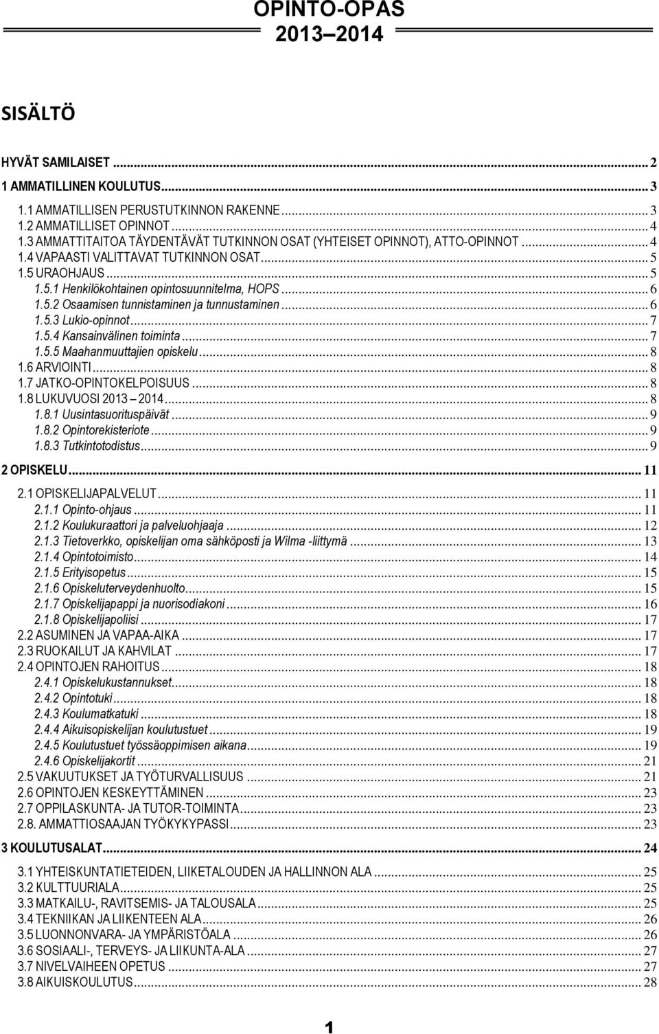 .. 6 1.5.3 Lukio-opinnot... 7 1.5.4 Kansainvälinen toiminta... 7 1.5.5 Maahanmuuttajien opiskelu... 8 1.6 ARVIOINTI... 8 1.7 JATKO-OPINTOKELPOISUUS... 8 1.8 LUKUVUOSI 2013 2014... 8 1.8.1 Uusintasuorituspäivät.