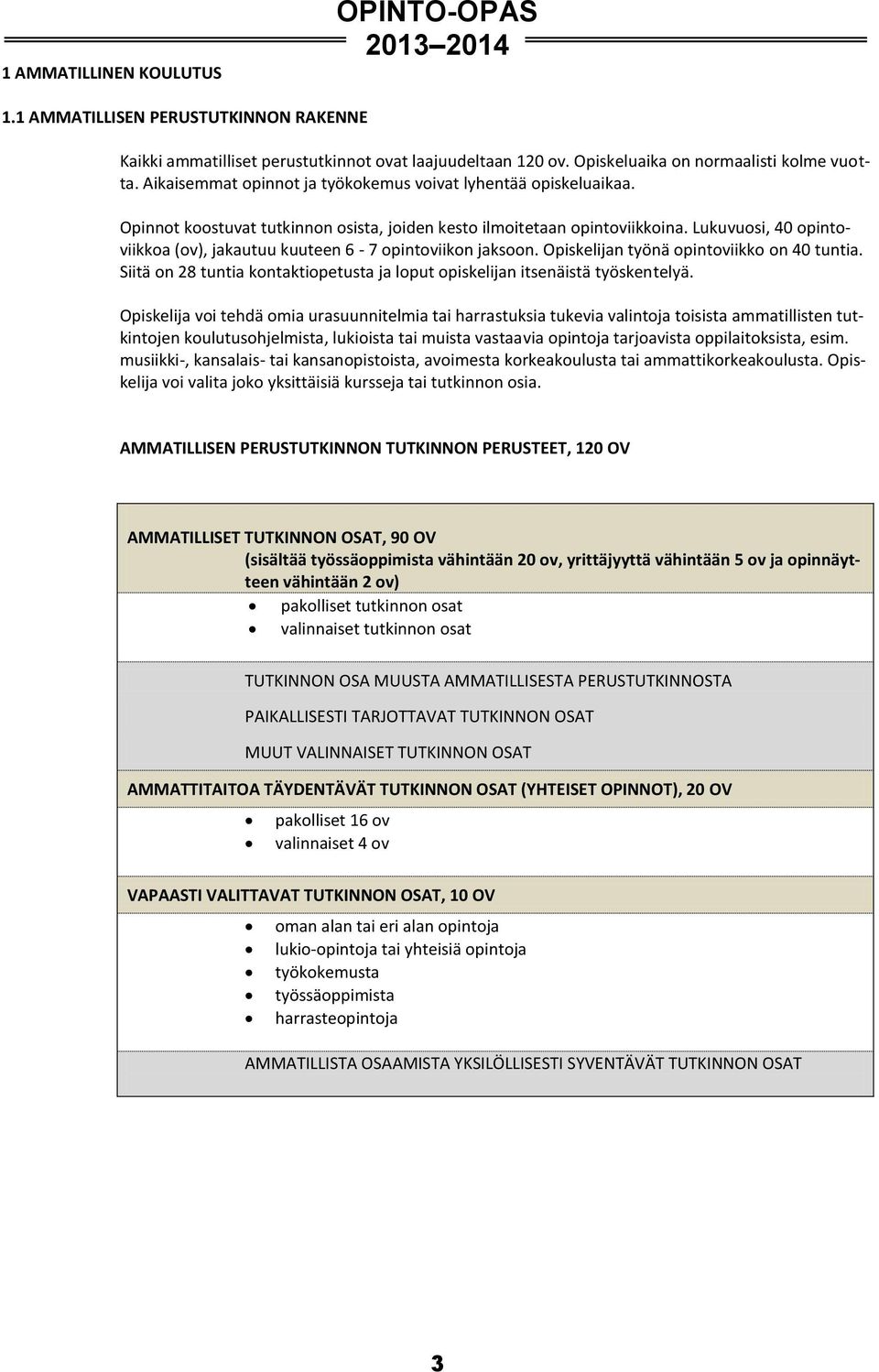 Lukuvuosi, 40 opintoviikkoa (ov), jakautuu kuuteen 6-7 opintoviikon jaksoon. Opiskelijan työnä opintoviikko on 40 tuntia.