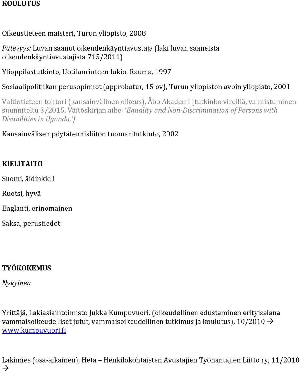 valmistuminen suunniteltu 3/2015. Väitöskirjan aihe: Equality and Non-Discrimination of Persons with Disabilities in Uganda. ].