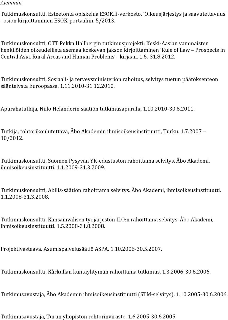 Rural Areas and Human Problems kirjaan. 1.6.- 31.8.2012. Tutkimuskonsultti, Sosiaali- ja terveysministeriön rahoitus, selvitys tuetun päätöksenteon sääntelystä Euroopassa. 1.11.2010-