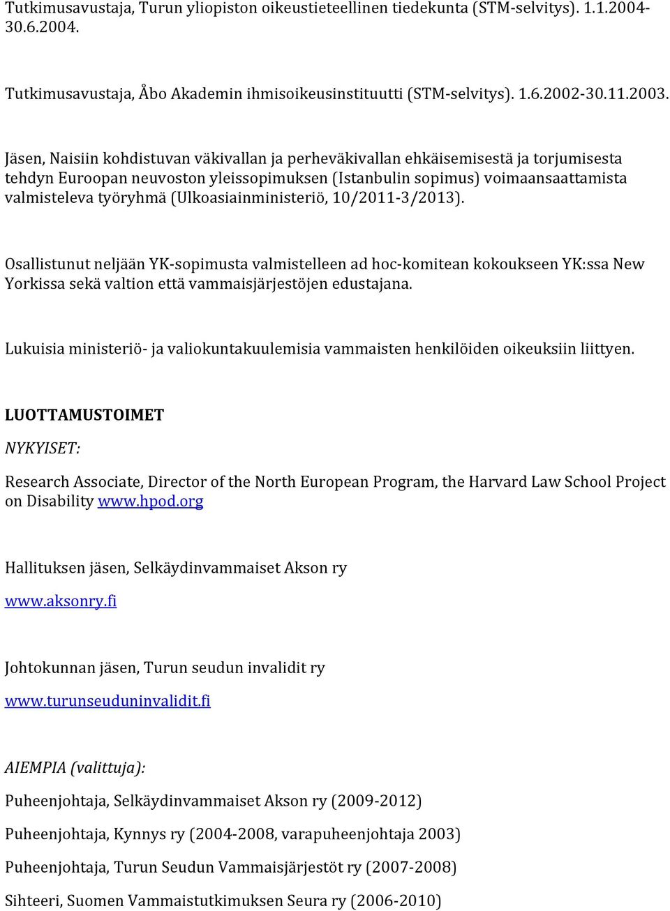 (Ulkoasiainministeriö, 10/2011-3/2013). Osallistunut neljään YK- sopimusta valmistelleen ad hoc- komitean kokoukseen YK:ssa New Yorkissa sekä valtion että vammaisjärjestöjen edustajana.