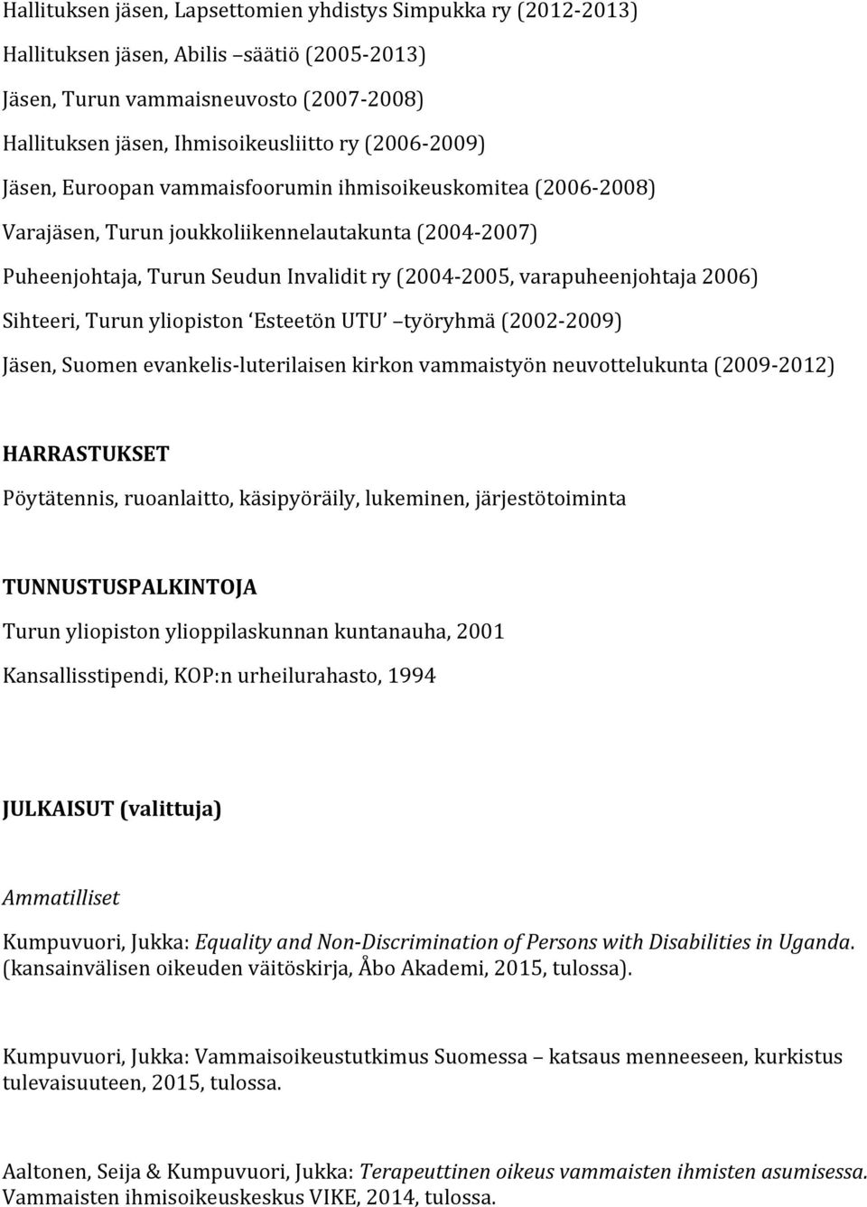 2006) Sihteeri, Turun yliopiston Esteetön UTU työryhmä (2002-2009) Jäsen, Suomen evankelis- luterilaisen kirkon vammaistyön neuvottelukunta (2009-2012) HARRASTUKSET Pöytätennis, ruoanlaitto,