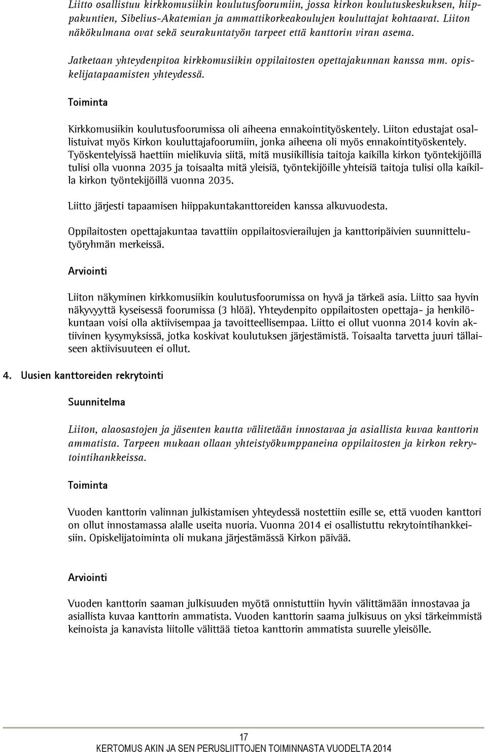 Toiminta Kirkkomusiikin koulutusfoorumissa oli aiheena ennakointityöskentely. Liiton edustajat osallistuivat myös Kirkon kouluttajafoorumiin, jonka aiheena oli myös ennakointityöskentely.