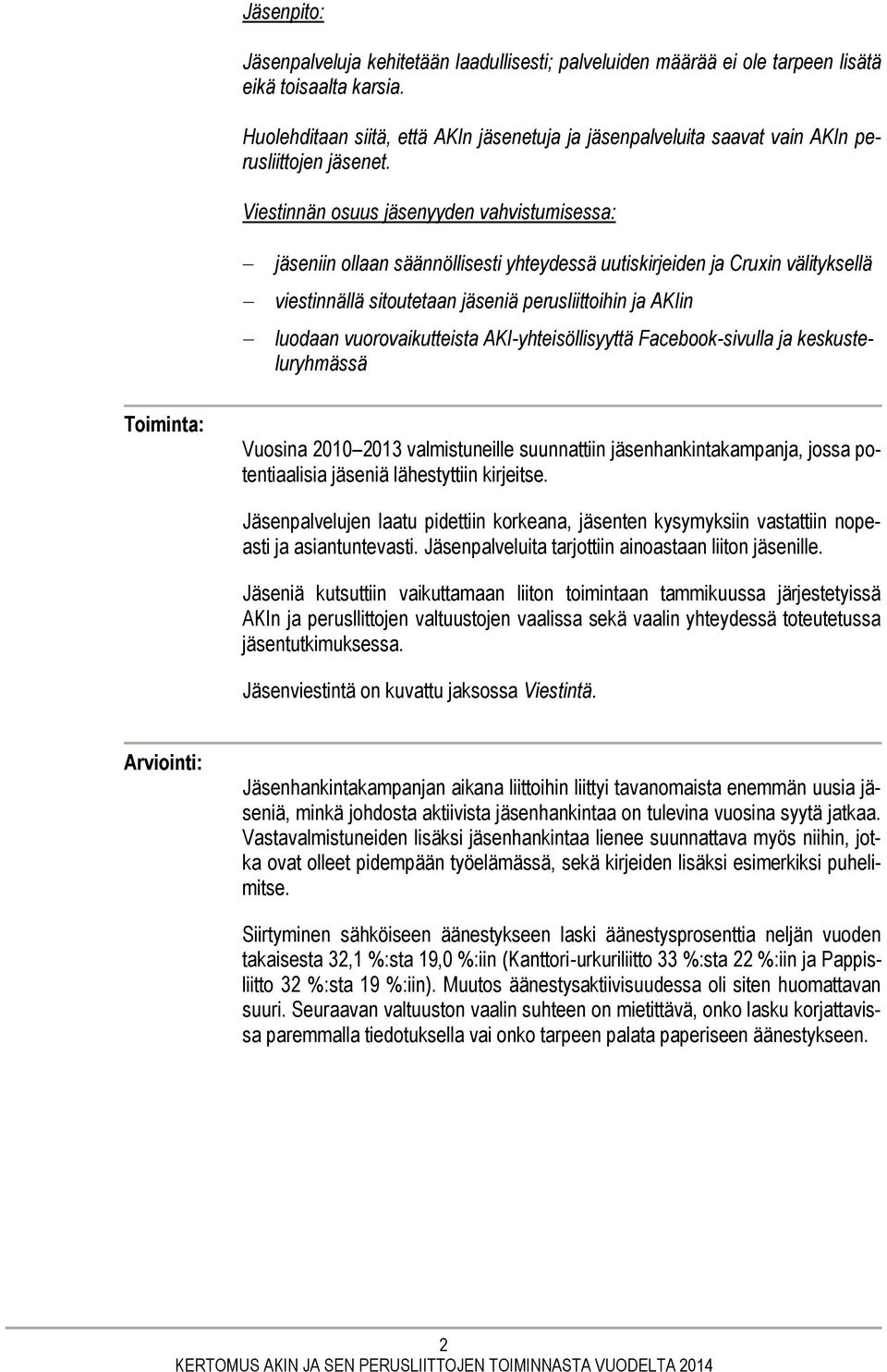 Viestinnän osuus jäsenyyden vahvistumisessa: jäseniin ollaan säännöllisesti yhteydessä uutiskirjeiden ja Cruxin välityksellä viestinnällä sitoutetaan jäseniä perusliittoihin ja AKIin luodaan