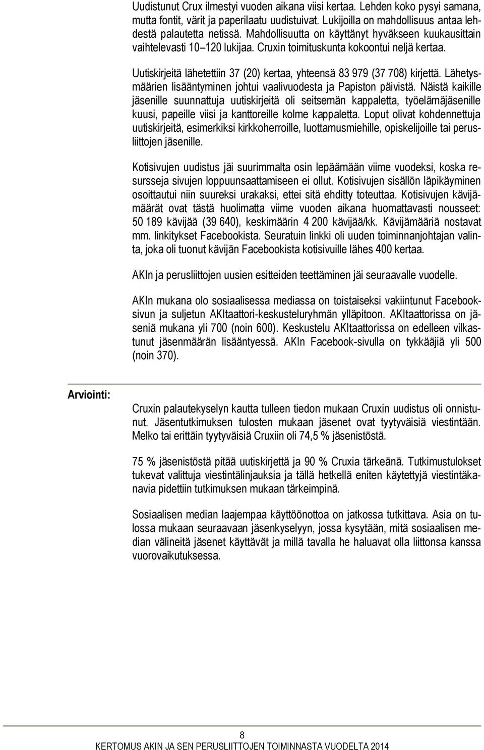 Uutiskirjeitä lähetettiin 37 (20) kertaa, yhteensä 83 979 (37 708) kirjettä. Lähetysmäärien lisääntyminen johtui vaalivuodesta ja Papiston päivistä.