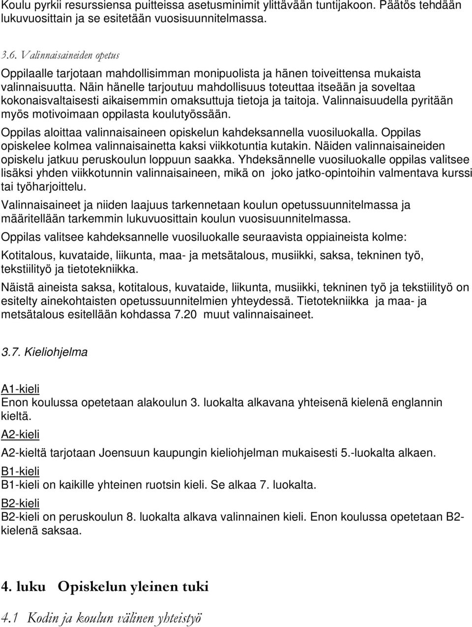 Näin hänelle tarjoutuu mahdollisuus toteuttaa itseään ja soveltaa kokonaisvaltaisesti aikaisemmin omaksuttuja tietoja ja taitoja. Valinnaisuudella pyritään myös motivoimaan oppilasta koulutyössään.