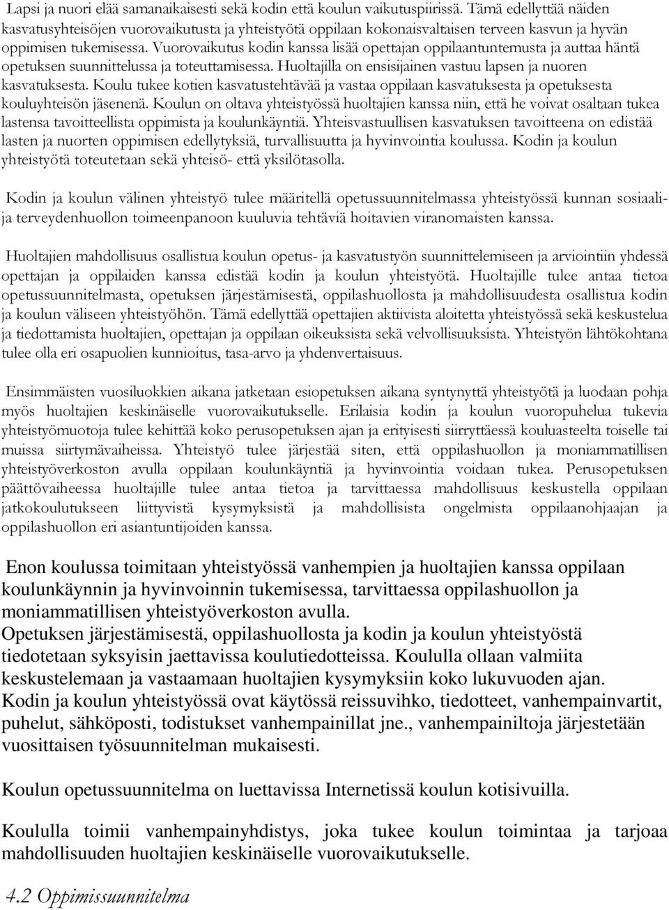 Vuorovaikutus kodin kanssa lisää opettajan oppilaantuntemusta ja auttaa häntä opetuksen suunnittelussa ja toteuttamisessa. Huoltajilla on ensisijainen vastuu lapsen ja nuoren kasvatuksesta.