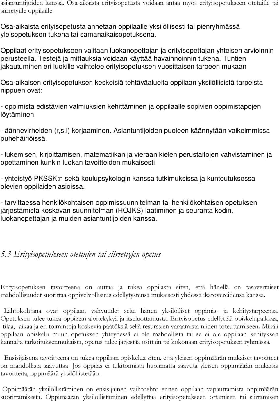 Oppilaat erityisopetukseen valitaan luokanopettajan ja erityisopettajan yhteisen arvioinnin perusteella. Testejä ja mittauksia voidaan käyttää havainnoinnin tukena.