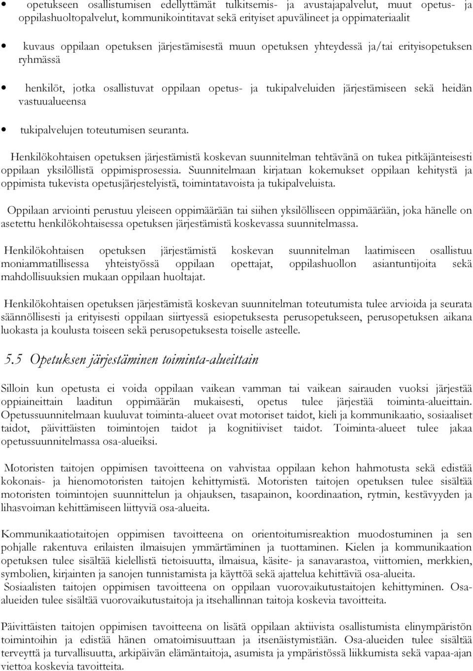 tukipalvelujen toteutumisen seuranta. Henkilökohtaisen opetuksen järjestämistä koskevan suunnitelman tehtävänä on tukea pitkäjänteisesti oppilaan yksilöllistä oppimisprosessia.