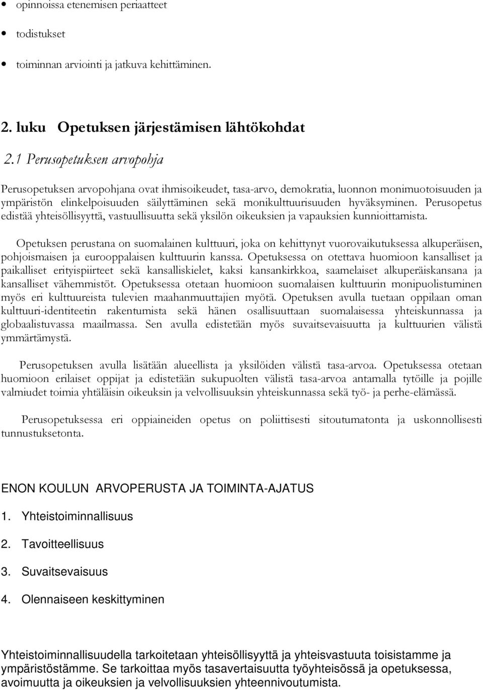 hyväksyminen. Perusopetus edistää yhteisöllisyyttä, vastuullisuutta sekä yksilön oikeuksien ja vapauksien kunnioittamista.