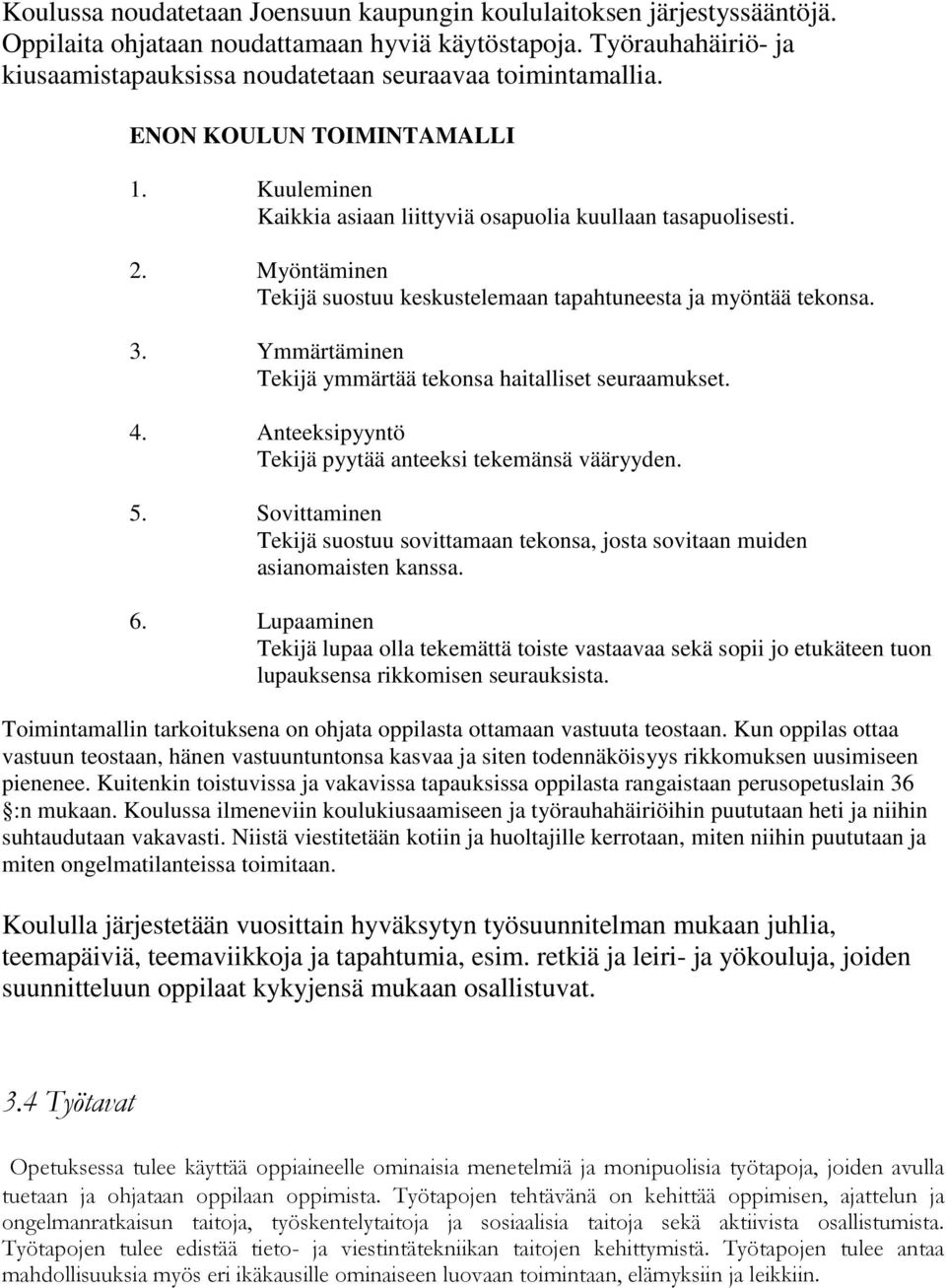 Myöntäminen Tekijä suostuu keskustelemaan tapahtuneesta ja myöntää tekonsa. 3. Ymmärtäminen Tekijä ymmärtää tekonsa haitalliset seuraamukset. 4.