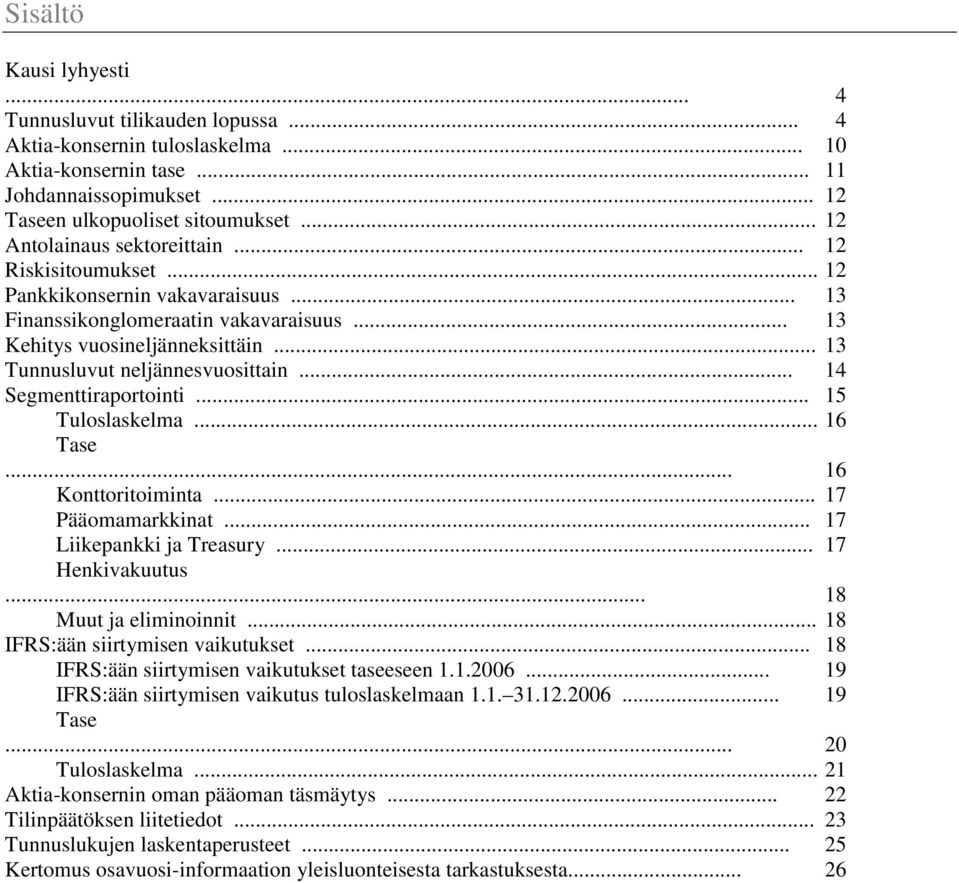 .. 13 Tunnusluvut neljännesvuosittain... 14 Segmenttiraportointi... 15 Tuloslaskelma... 16 Tase... 16 Konttoritoiminta... 17 Pääomamarkkinat... 17 Liikepankki ja Treasury... 17 Henkivakuutus.