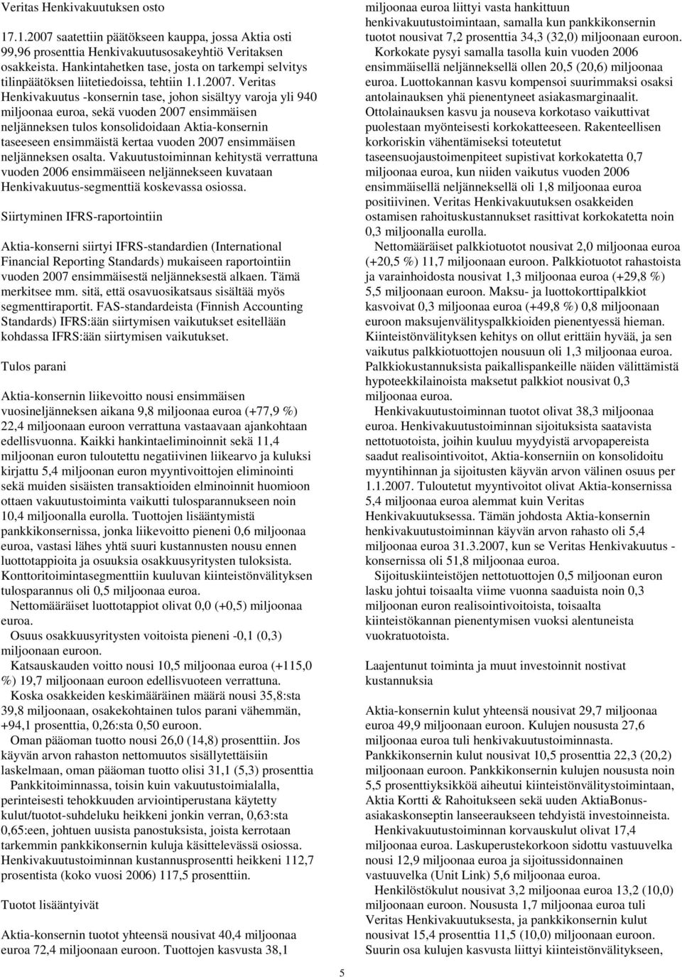 Veritas Henkivakuutus -konsernin tase, johon sisältyy varoja yli 940 miljoonaa euroa, sekä vuoden 2007 ensimmäisen neljänneksen tulos konsolidoidaan Aktia-konsernin taseeseen ensimmäistä kertaa