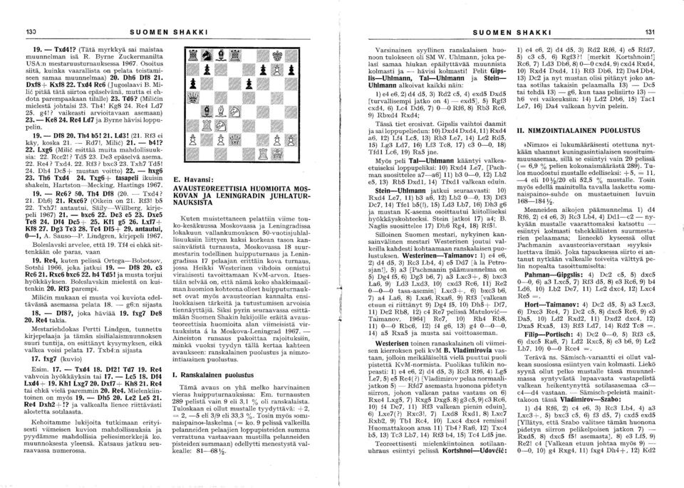 Mili6 pitää tätä siirtoa epäselvänä, mutta ei ehdota parempaakaan tilalle) 23. Td6? (MiliCin mielestä johtaisi 23. Th4! Kg8 24. Re4 Ld7 25. g4!? vaikeasti arvioitavaan asemaan) 23. - Ke8 24.