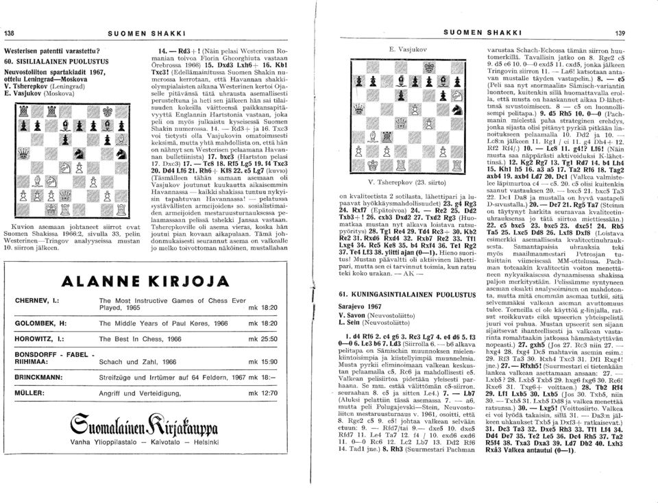 (Näin pelasi Westerinen Eomanian toivoa Florin Gheorghiuta vastaan Örebrossa 1966) 15. Dxd3 Lxh6+ 16. Kbl Txc3!